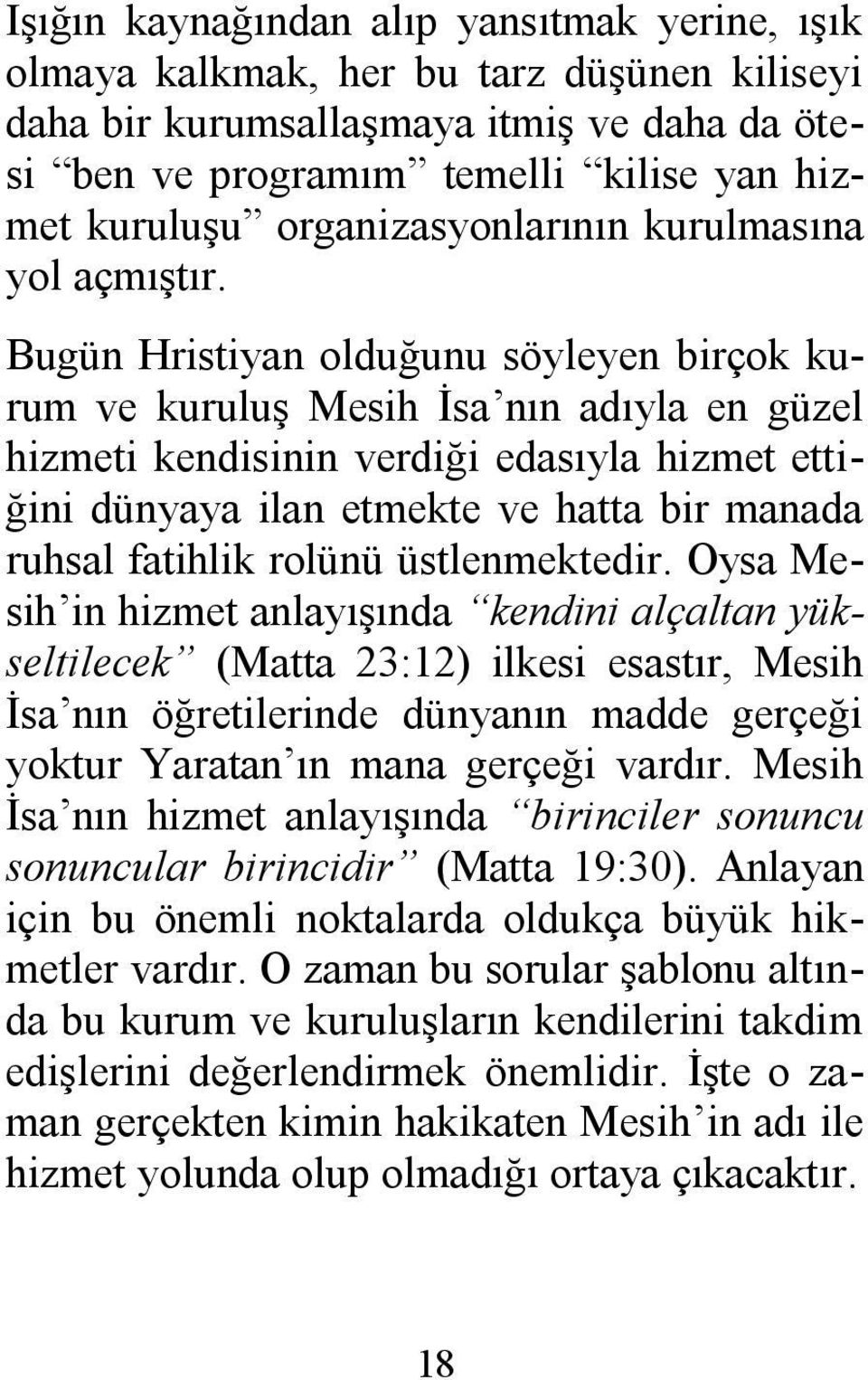 Bugün Hristiyan olduğunu söyleyen birçok kurum ve kuruluş Mesih İsa nın adıyla en güzel hizmeti kendisinin verdiği edasıyla hizmet ettiğini dünyaya ilan etmekte ve hatta bir manada ruhsal fatihlik