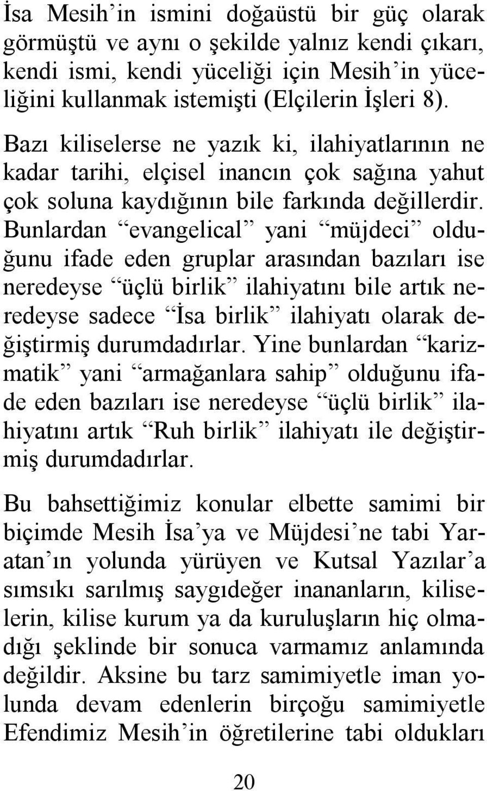 Bunlardan evangelical yani müjdeci olduğunu ifade eden gruplar arasından bazıları ise neredeyse üçlü birlik ilahiyatını bile artık neredeyse sadece İsa birlik ilahiyatı olarak değiştirmiş