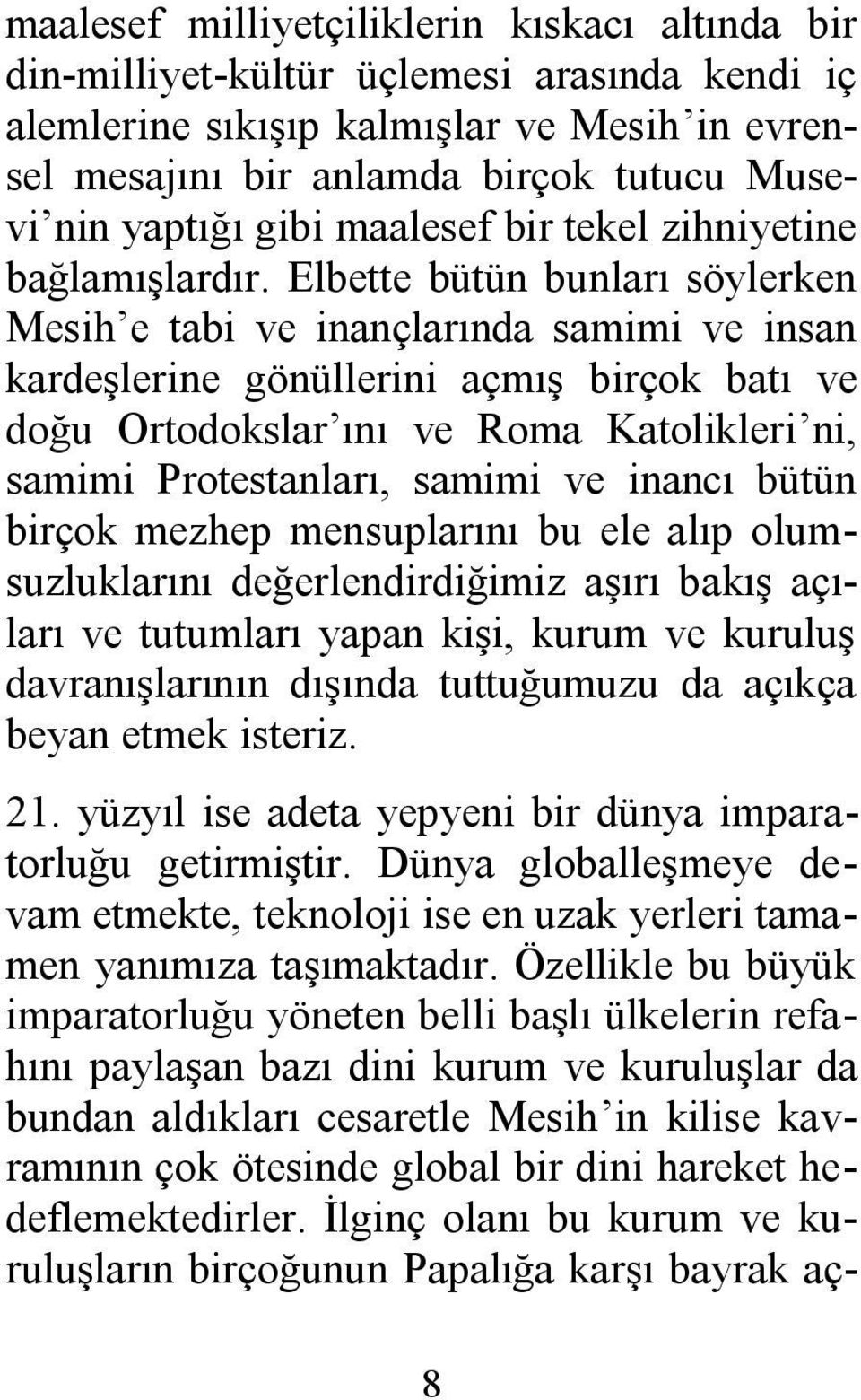 Elbette bütün bunları söylerken Mesih e tabi ve inançlarında samimi ve insan kardeşlerine gönüllerini açmış birçok batı ve doğu Ortodokslar ını ve Roma Katolikleri ni, samimi Protestanları, samimi ve