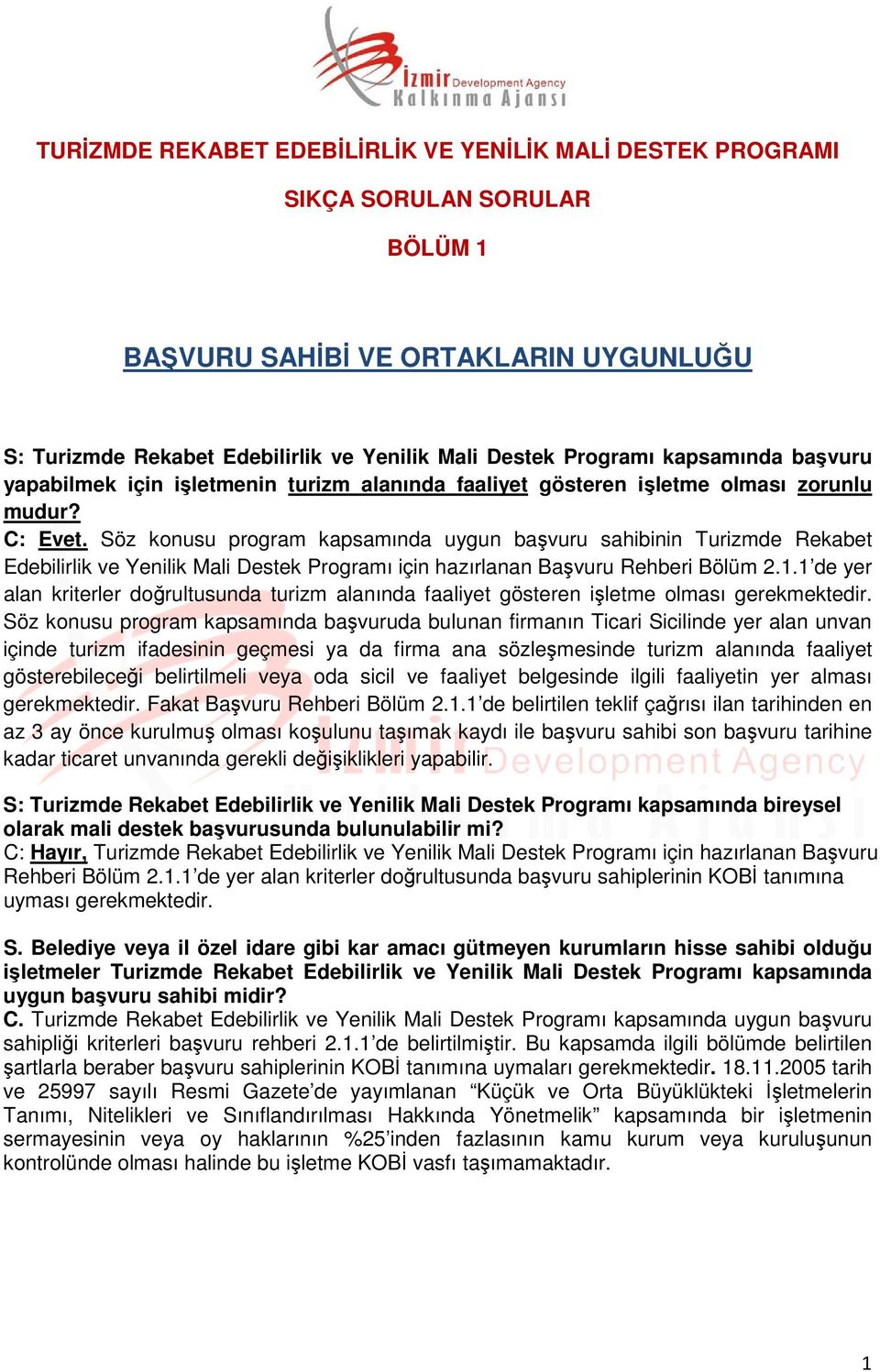 Söz konusu program kapsamında uygun başvuru sahibinin Turizmde Rekabet Edebilirlik ve Yenilik Mali Destek Programı için hazırlanan Başvuru Rehberi Bölüm 2.1.