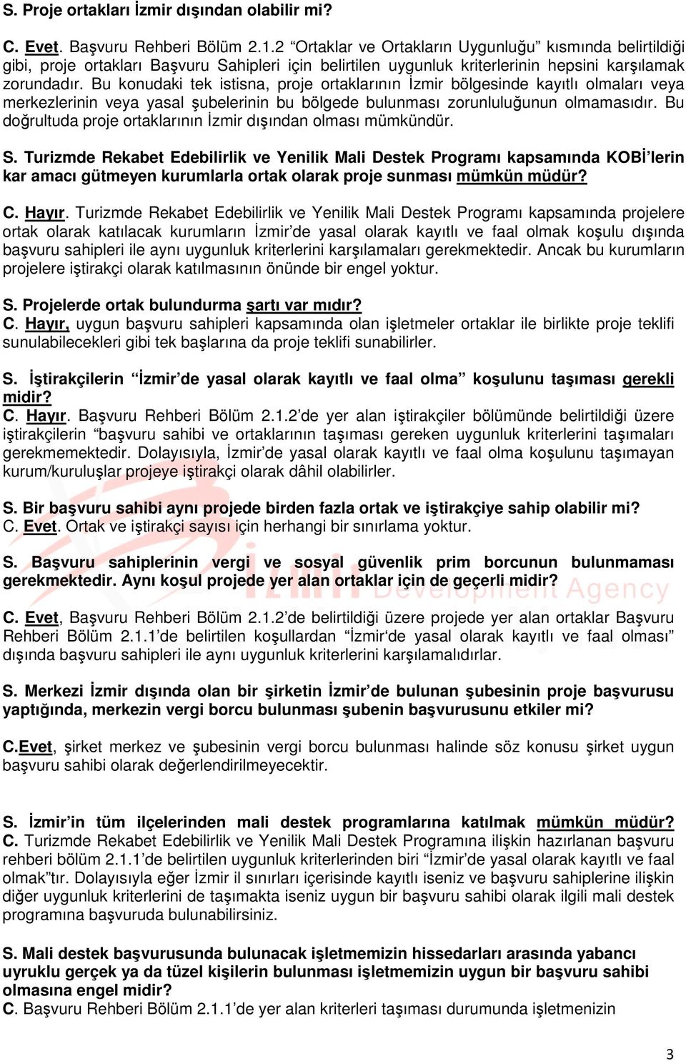 Bu konudaki tek istisna, proje ortaklarının İzmir bölgesinde kayıtlı olmaları veya merkezlerinin veya yasal şubelerinin bu bölgede bulunması zorunluluğunun olmamasıdır.