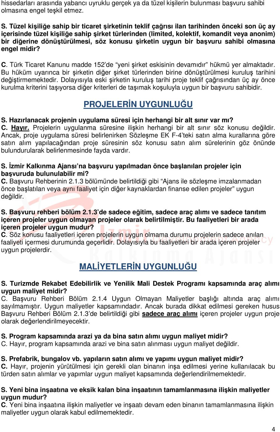 dönüştürülmesi, söz konusu şirketin uygun bir başvuru sahibi olmasına engel midir? C. Türk Ticaret Kanunu madde 152 de yeni şirket eskisinin devamıdır hükmü yer almaktadır.