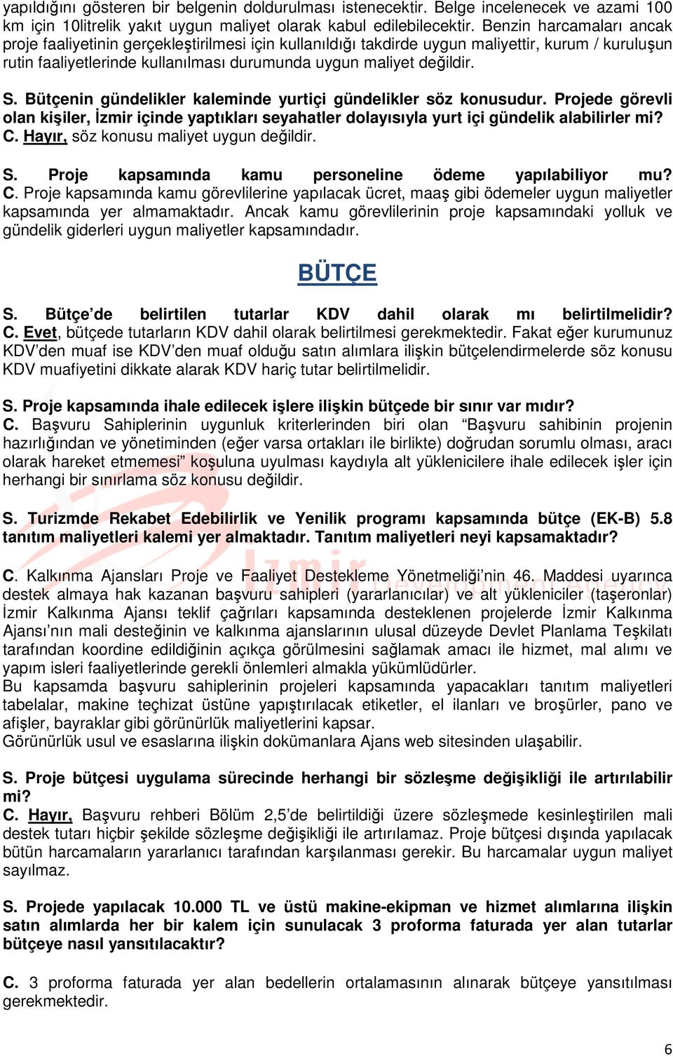 Bütçenin gündelikler kaleminde yurtiçi gündelikler söz konusudur. Projede görevli olan kişiler, İzmir içinde yaptıkları seyahatler dolayısıyla yurt içi gündelik alabilirler mi? C.