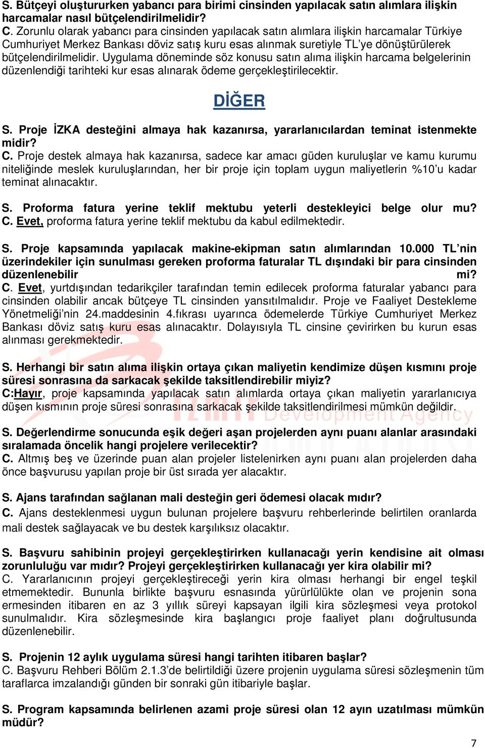 Uygulama döneminde söz konusu satın alıma ilişkin harcama belgelerinin düzenlendiği tarihteki kur esas alınarak ödeme gerçekleştirilecektir. DİĞER S.