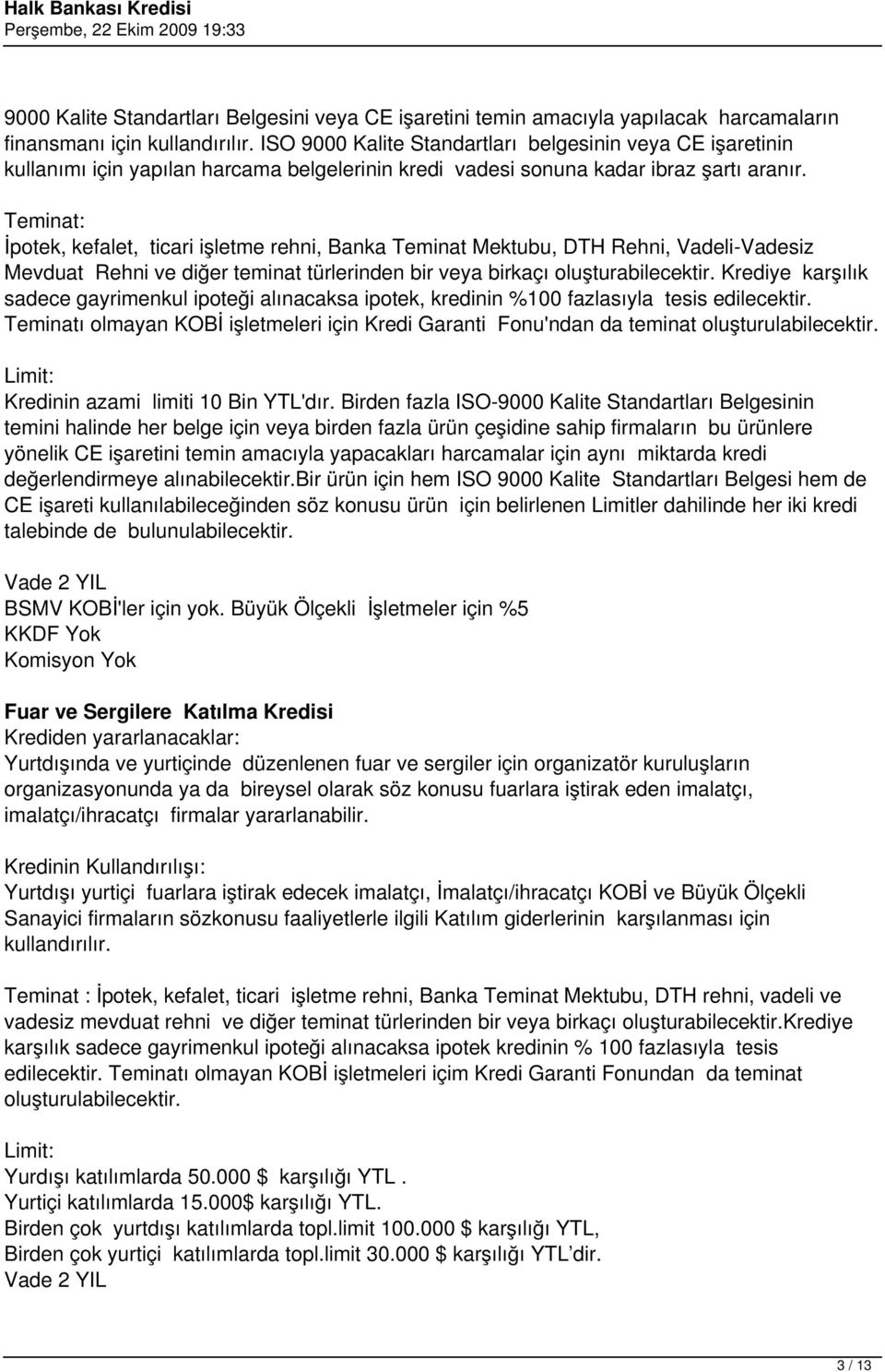 İpotek, kefalet, ticari işletme rehni, Banka Teminat Mektubu, DTH Rehni, Vadeli-Vadesiz Mevduat Rehni ve diğer teminat türlerinden bir veya birkaçı oluşturabilecektir.