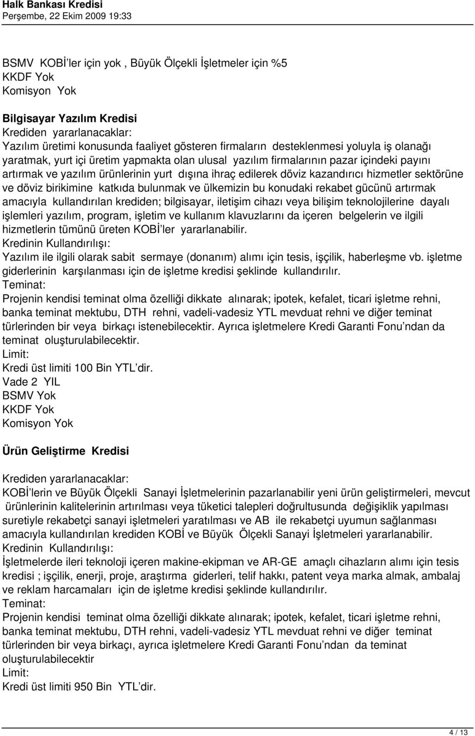 ve ülkemizin bu konudaki rekabet gücünü artırmak amacıyla kullandırılan krediden; bilgisayar, iletişim cihazı veya bilişim teknolojilerine dayalı işlemleri yazılım, program, işletim ve kullanım