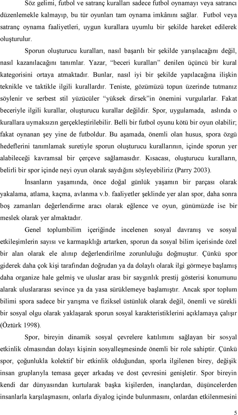 Sporun oluģturucu kuralları, nasıl baģarılı bir Ģekilde yarıģılacağını değil, nasıl kazanılacağını tanımlar. Yazar, beceri kuralları denilen üçüncü bir kural kategorisini ortaya atmaktadır.