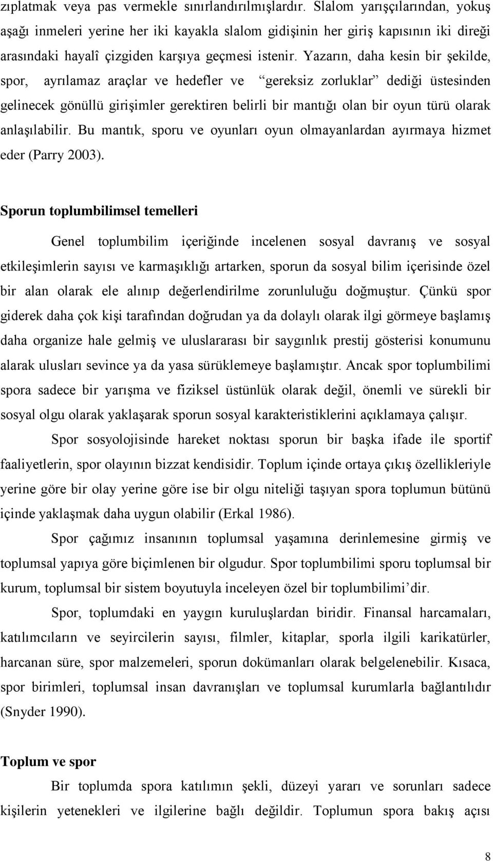 Yazarın, daha kesin bir Ģekilde, spor, ayrılamaz araçlar ve hedefler ve gereksiz zorluklar dediği üstesinden gelinecek gönüllü giriģimler gerektiren belirli bir mantığı olan bir oyun türü olarak