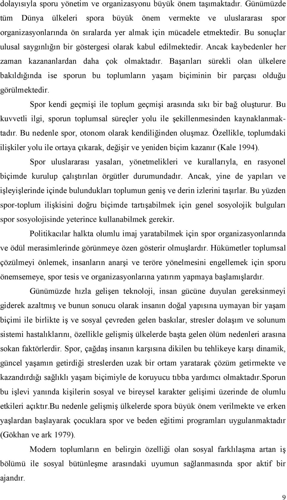 Bu sonuçlar ulusal saygınlığın bir göstergesi olarak kabul edilmektedir. Ancak kaybedenler her zaman kazananlardan daha çok olmaktadır.