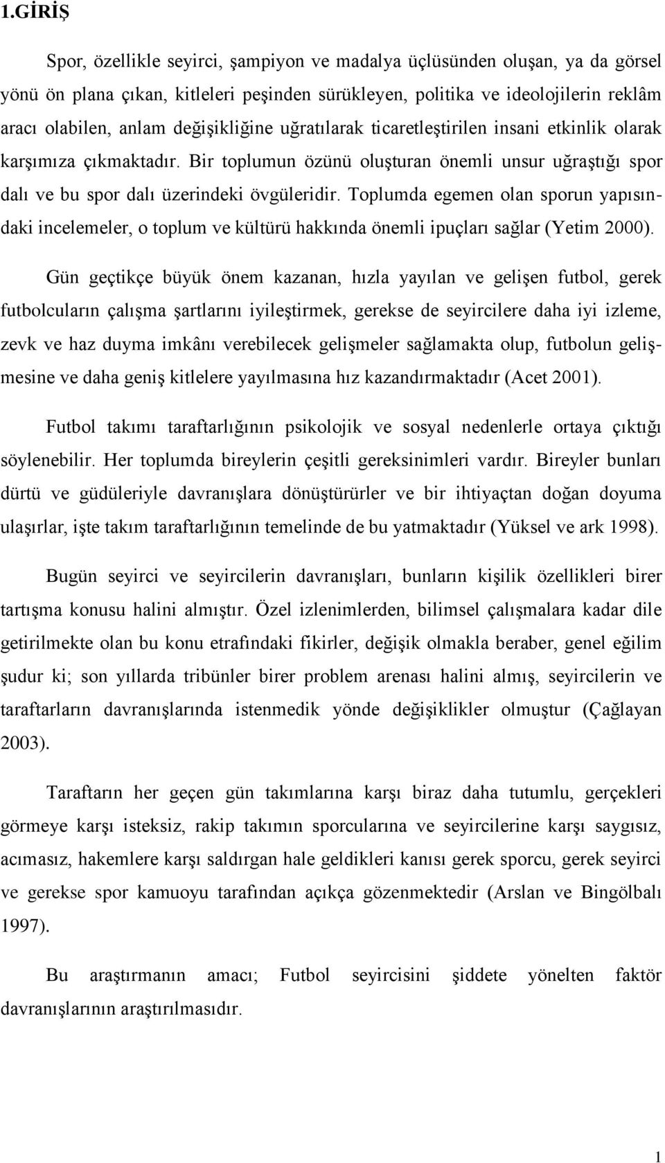 Toplumda egemen olan sporun yapısındaki incelemeler, o toplum ve kültürü hakkında önemli ipuçları sağlar (Yetim 2000).