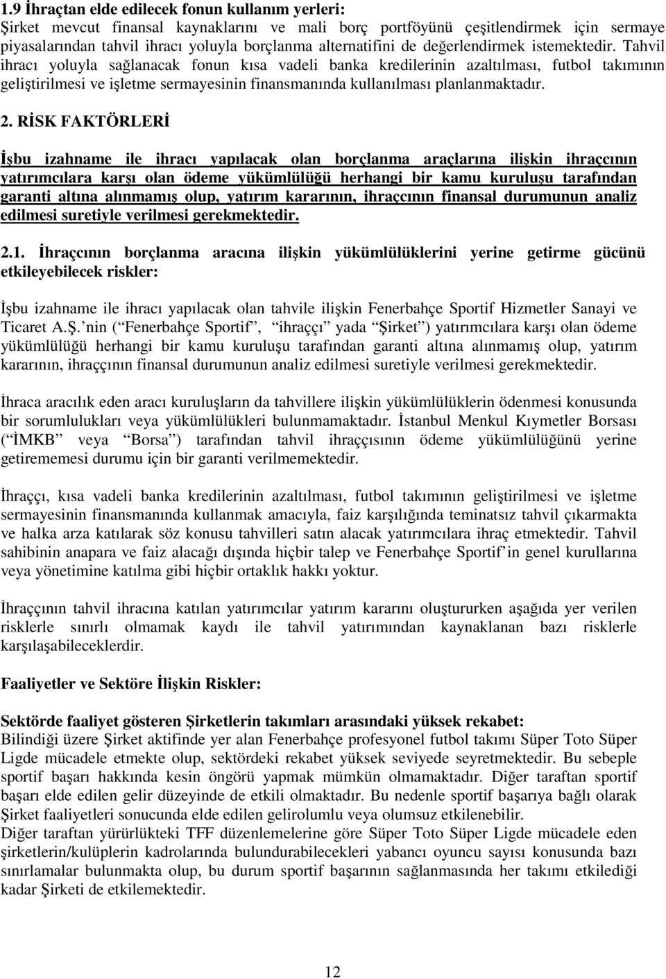 Tahvil ihracı yoluyla sağlanacak fonun kısa vadeli banka kredilerinin azaltılması, futbol takımının geliştirilmesi ve işletme sermayesinin finansmanında kullanılması planlanmaktadır. 2.