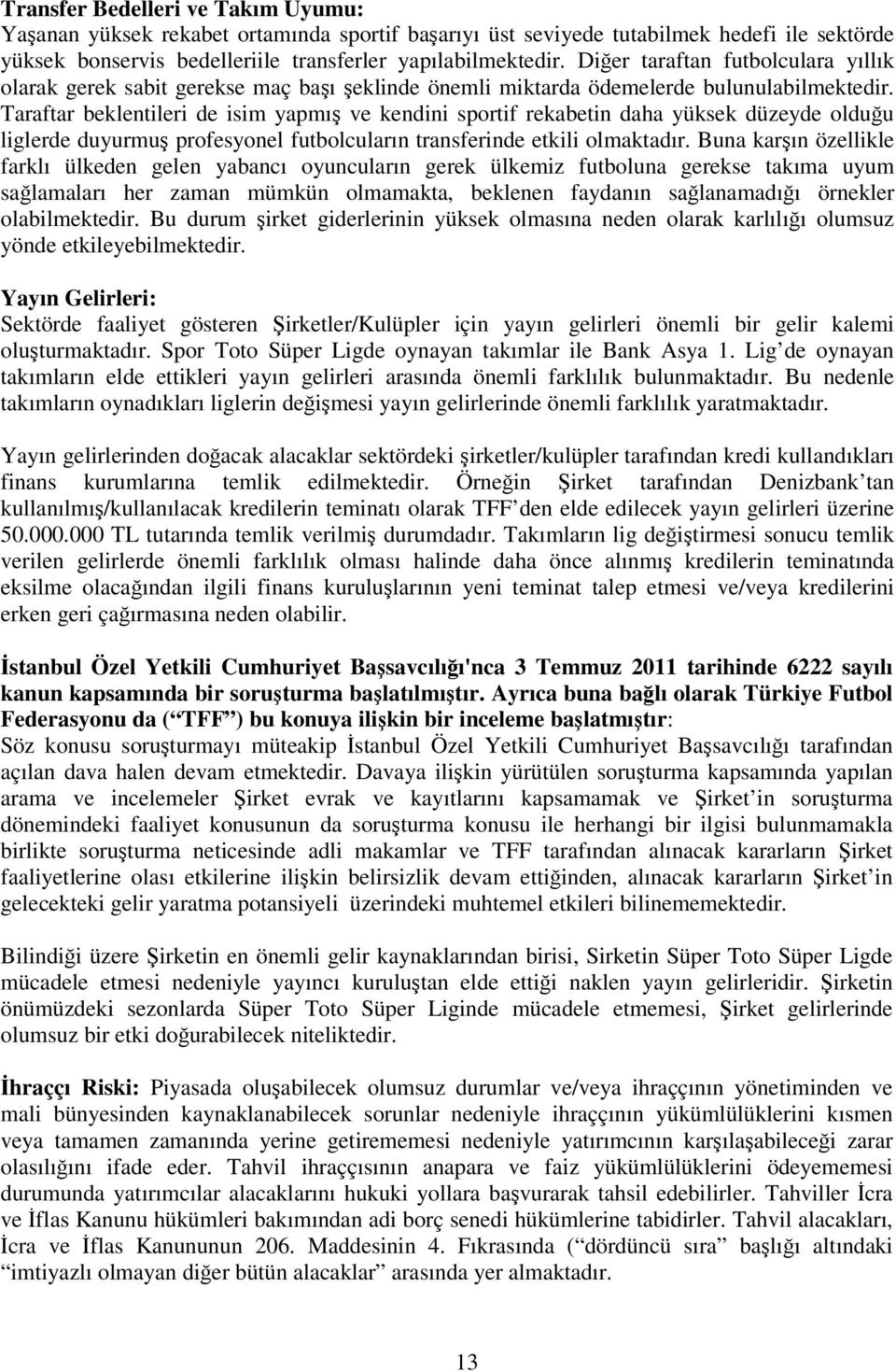 Taraftar beklentileri de isim yapmış ve kendini sportif rekabetin daha yüksek düzeyde olduğu liglerde duyurmuş profesyonel futbolcuların transferinde etkili olmaktadır.