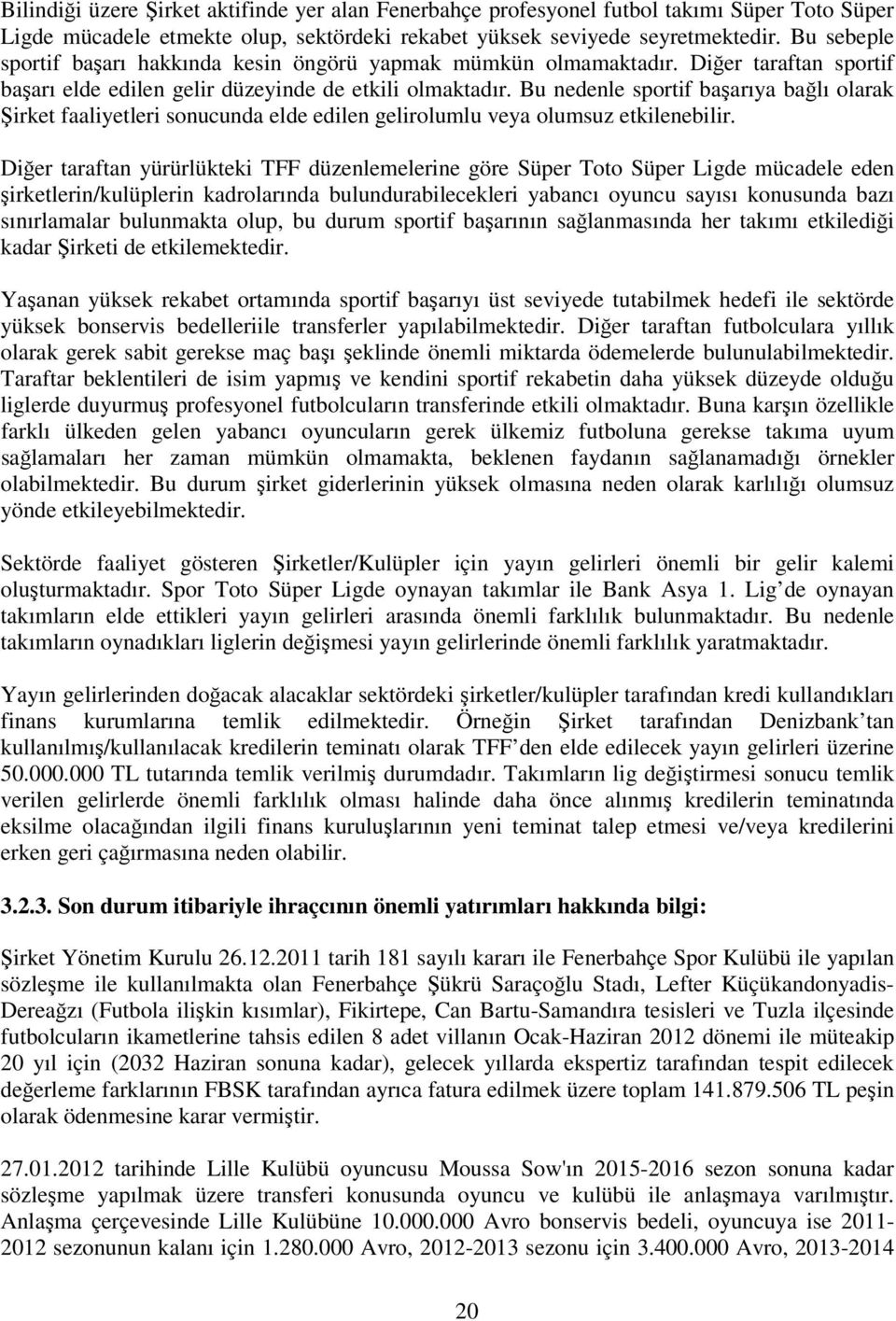 Bu nedenle sportif başarıya bağlı olarak Şirket faaliyetleri sonucunda elde edilen gelirolumlu veya olumsuz etkilenebilir.