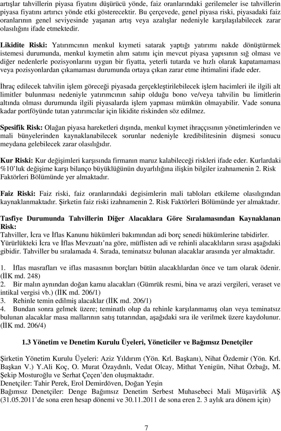 Likidite Riski: Yatırımcının menkul kıymeti satarak yaptığı yatırımı nakde dönüştürmek istemesi durumunda, menkul kıymetin alım satımı için mevcut piyasa yapısının sığ olması ve diğer nedenlerle