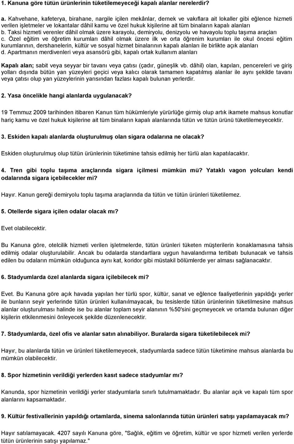 Kahvehane, kafeterya, birahane, nargile içilen mekânlar, dernek ve vakıflara ait lokaller gibi eğlence hizmeti verilen işletmeler ve lokantalar dâhil kamu ve özel hukuk kişilerine ait tüm binaların