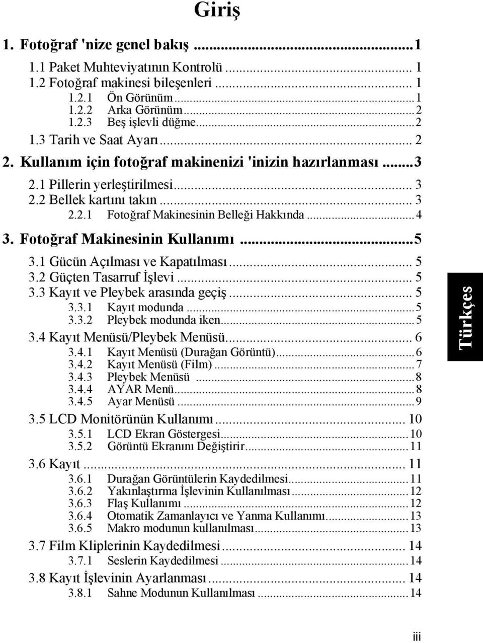 Fotoğraf Makinesinin Kullanımı...5 3.1 Gücün Açılması ve Kapatılması... 5 3.2 Güçten Tasarruf İşlevi... 5 3.3 Kayıt ve Pleybek arasında geçiş... 5 3.3.1 Kayıt modunda...5 3.3.2 Pleybek modunda iken.