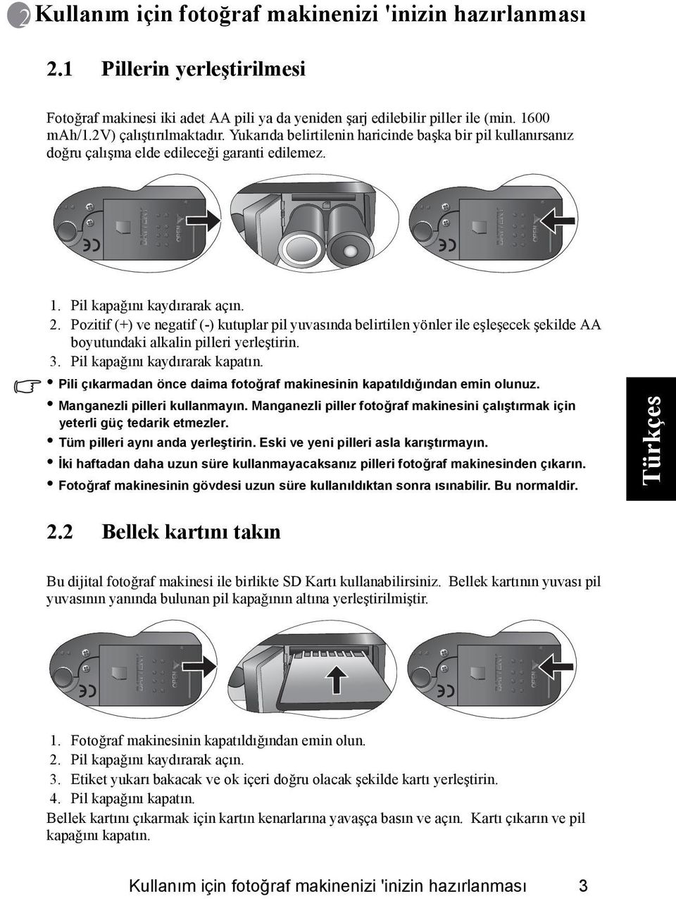 Pozitif (+) ve negatif (-) kutuplar pil yuvasında belirtilen yönler ile eşleşecek şekilde AA boyutundaki alkalin pilleri yerleştirin. 3. Pil kapağını kaydırarak kapatın.