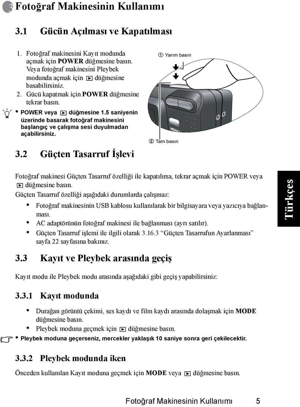 2 Güçten Tasarruf İşlevi 2 1 Fotoğraf makinesi Güçten Tasarruf özelliği ile kapatılırsa, tekrar açmak için POWER veya Güçten Tasarruf özelliği aşağıdaki durumlarda çalışmaz: Fotoğraf makinesinin USB