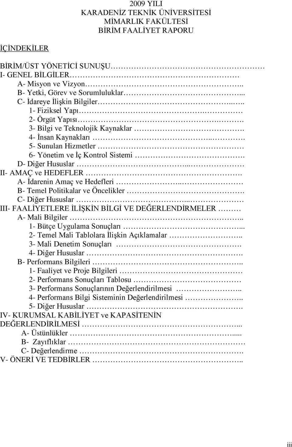 D- Diğer Hususlar... II- AMAÇ ve HEDEFLER. A- İdarenin Amaç ve Hedefleri.. B- Temel Politikalar ve Öncelikler. C- Diğer Hususlar... III- FAALİYETLERE İLİŞKİN BİLGİ VE DEĞERLENDİRMELER A- Mali Bilgiler.