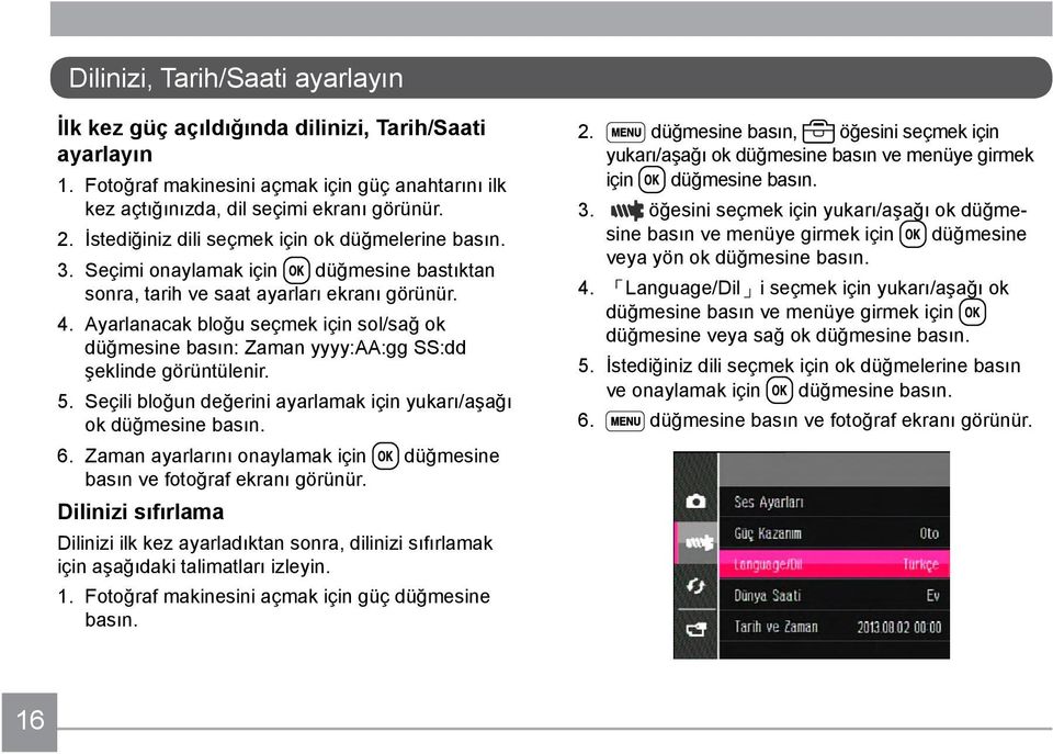 Ayarlanacak bloğu seçmek için sol/sağ ok düğmesine basın: Zaman yyyy:aa:gg SS:dd şeklinde görüntülenir. 5. Seçili bloğun değerini ayarlamak için yukarı/aşağı ok düğmesine basın. 6.