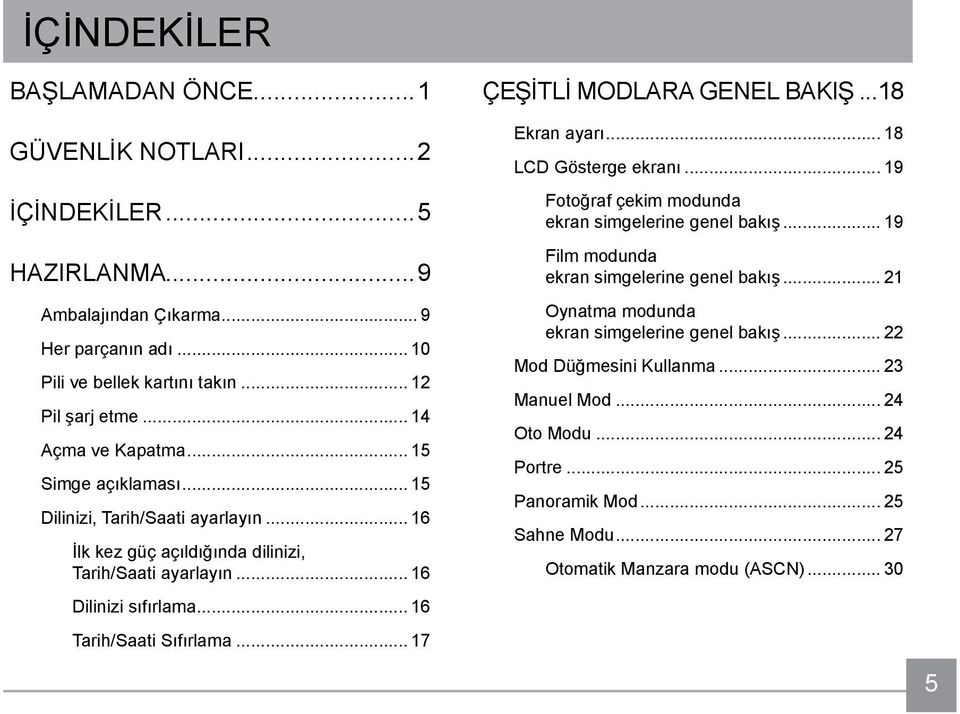 .. 16 Tarih/Saati Sıfırlama... 17 ÇEŞİTLİ MODLARA GENEL BAKIŞ...18 Ekran ayarı... 18 LCD Gösterge ekranı... 19 Fotoğraf çekim modunda ekran simgelerine genel bakış.