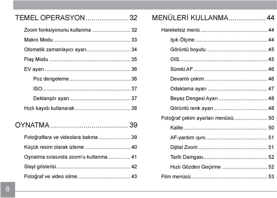 .. 42 Fotoğraf ve video silme... 43 MENÜLERİ KULLANMA...44 Hareketsiz menü... 44 Işık Ölçme... 44 Görüntü boyutu... 45 OIS... 45 Sürekl.AF... 46 Devamlı çekim... 46 Odaklama ayarı.