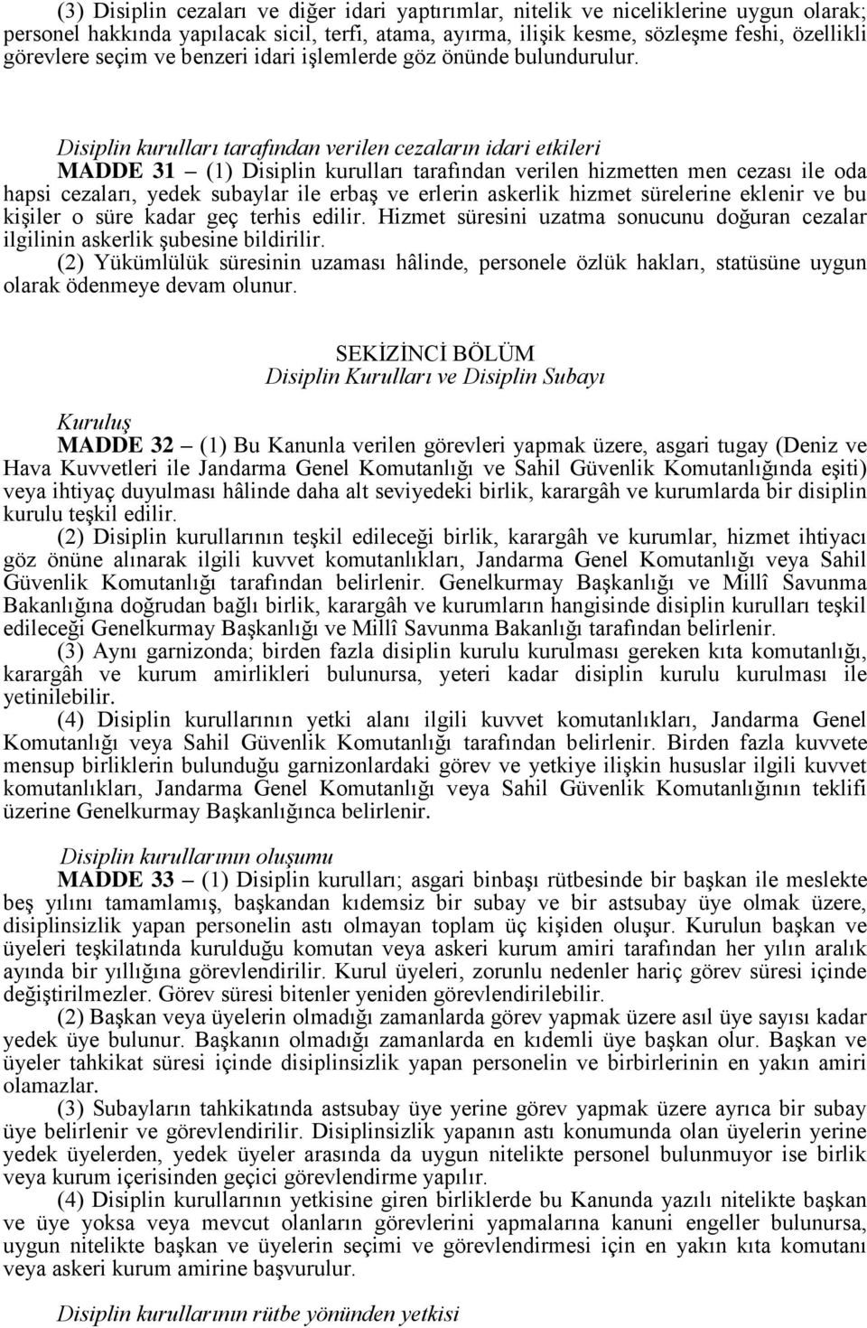 Disiplin kurulları tarafından verilen cezaların idari etkileri MADDE 31 (1) Disiplin kurulları tarafından verilen hizmetten men cezası ile oda hapsi cezaları, yedek subaylar ile erbaş ve erlerin