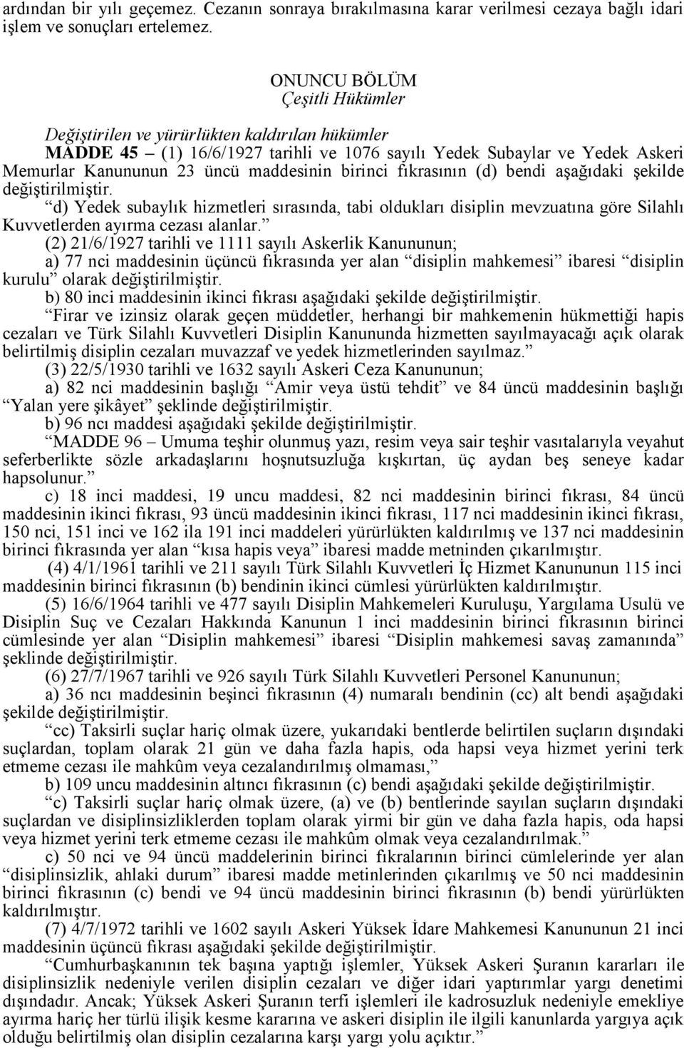 birinci fıkrasının (d) bendi aşağıdaki şekilde değiştirilmiştir. d) Yedek subaylık hizmetleri sırasında, tabi oldukları disiplin mevzuatına göre Silahlı Kuvvetlerden ayırma cezası alanlar.