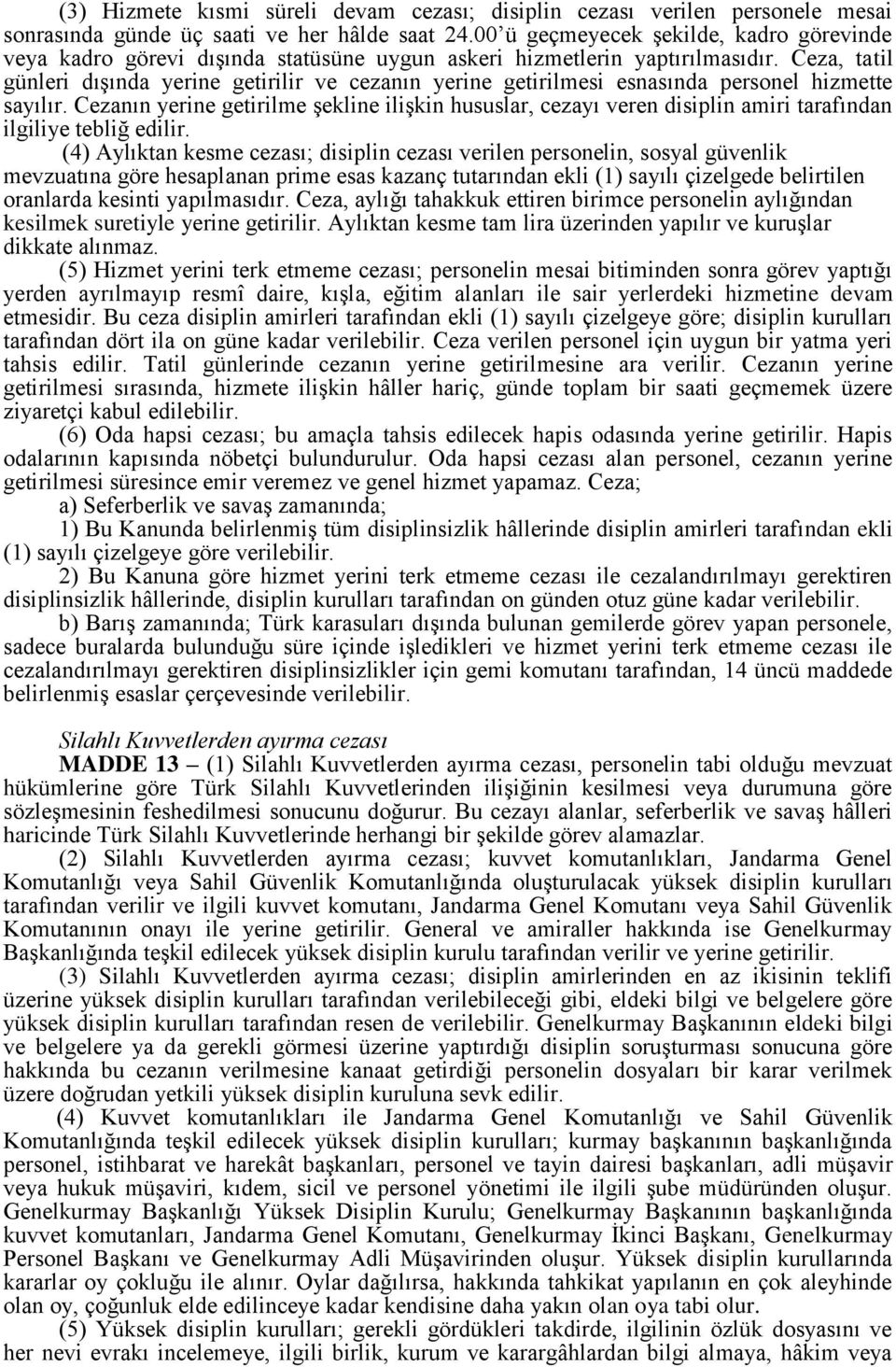 Ceza, tatil günleri dışında yerine getirilir ve cezanın yerine getirilmesi esnasında personel hizmette sayılır.