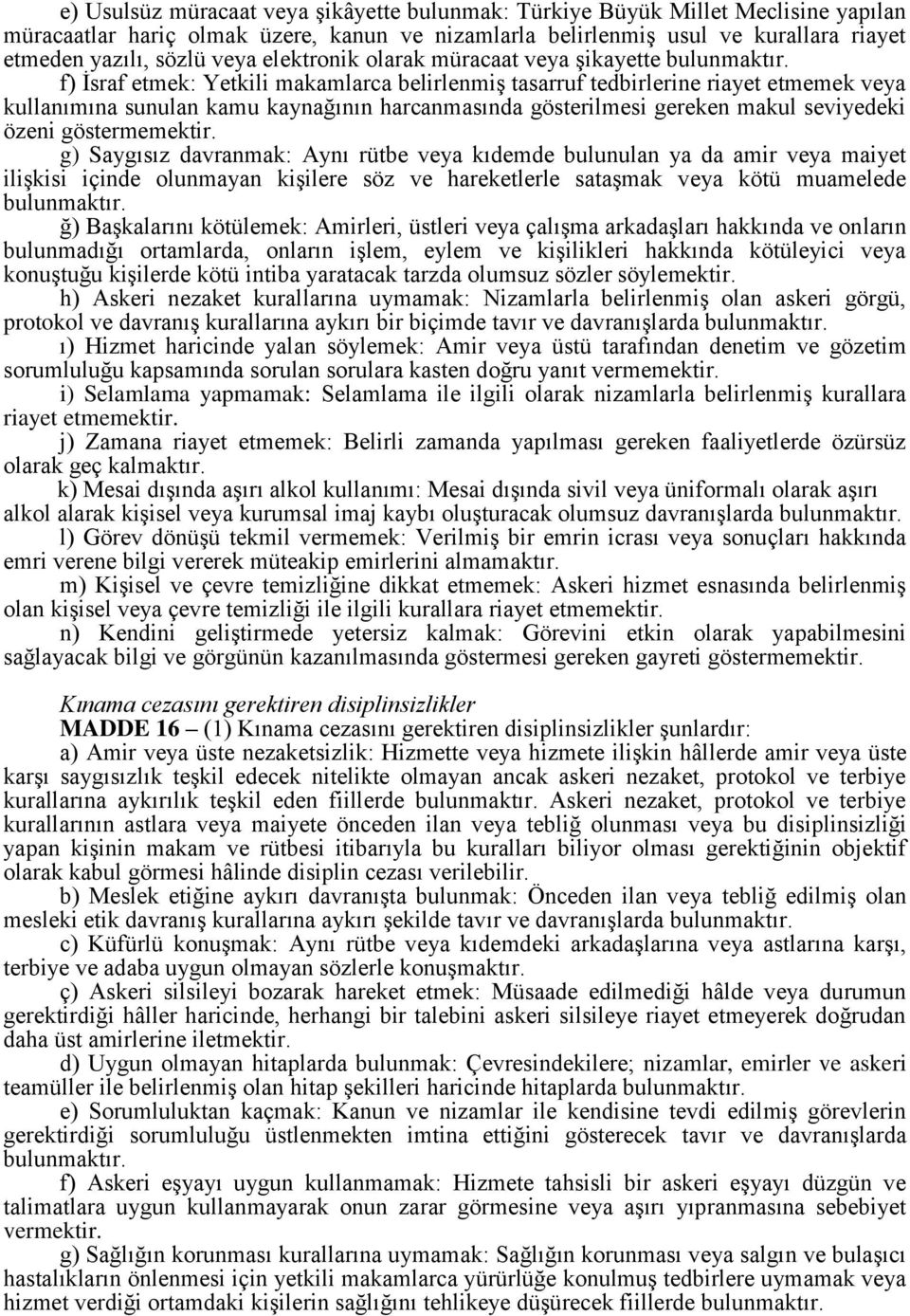 f) İsraf etmek: Yetkili makamlarca belirlenmiş tasarruf tedbirlerine riayet etmemek veya kullanımına sunulan kamu kaynağının harcanmasında gösterilmesi gereken makul seviyedeki özeni göstermemektir.