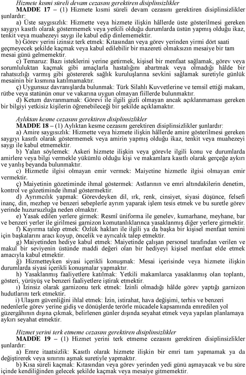 b) Görev yerini izinsiz terk etmek: Kıtasından veya görev yerinden yirmi dört saati geçmeyecek şekilde kaçmak veya kabul edilebilir bir mazereti olmaksızın mesaiye bir tam mesai günü gelmemektir.