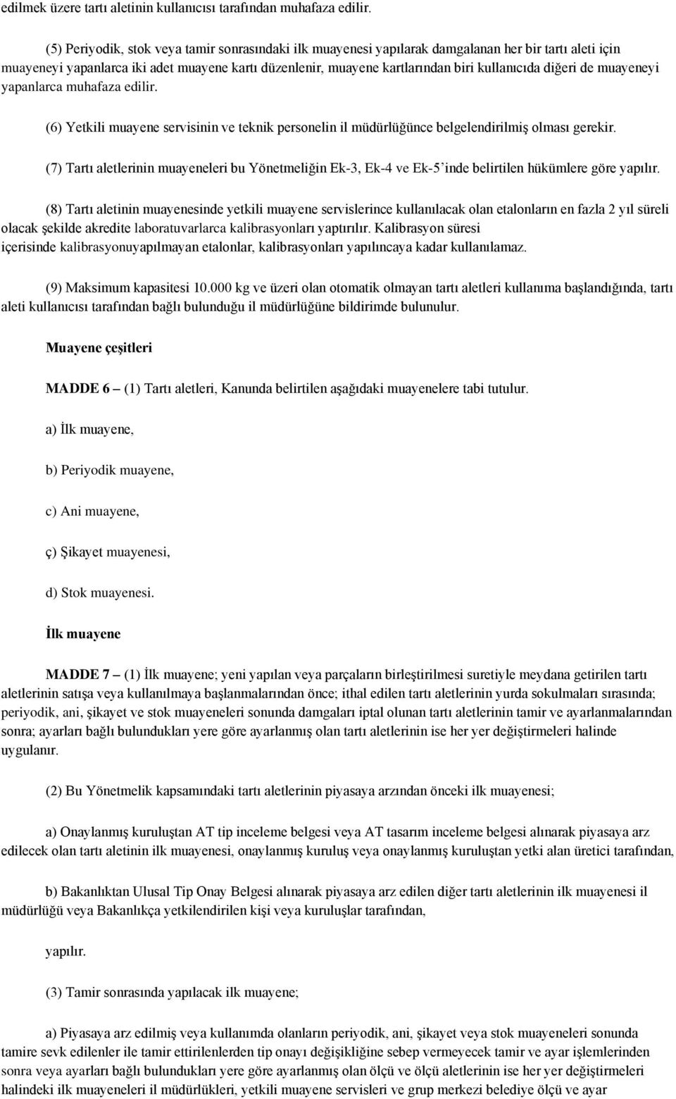 diğeri de muayeneyi yapanlarca muhafaza edilir. (6) Yetkili muayene servisinin ve teknik personelin il müdürlüğünce belgelendirilmiş olması gerekir.