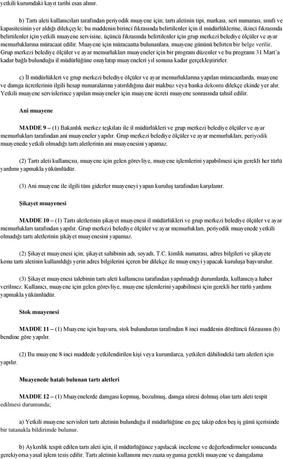 belirtilenler için il müdürlüklerine, ikinci fıkrasında belirtilenler için yetkili muayene servisine, üçüncü fıkrasında belirtilenler için grup merkezi belediye ölçüler ve ayar memurluklarına