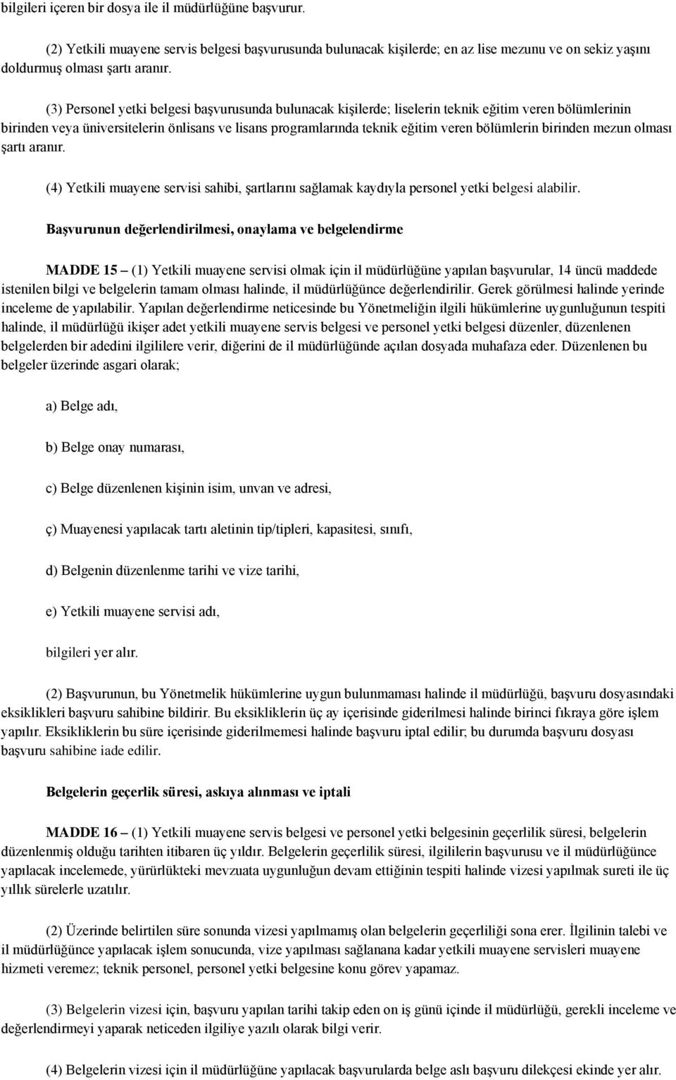 birinden mezun olması şartı aranır. (4) Yetkili muayene servisi sahibi, şartlarını sağlamak kaydıyla personel yetki belgesi alabilir.