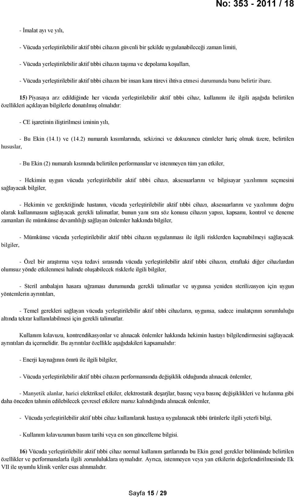 15) Piyasaya arz edildiğinde her vücuda yerleştirilebilir aktif tıbbi cihaz, kullanımı ile ilgili aşağıda belirtilen özellikleri açıklayan bilgilerle donatılmış olmalıdır: - CE işaretinin