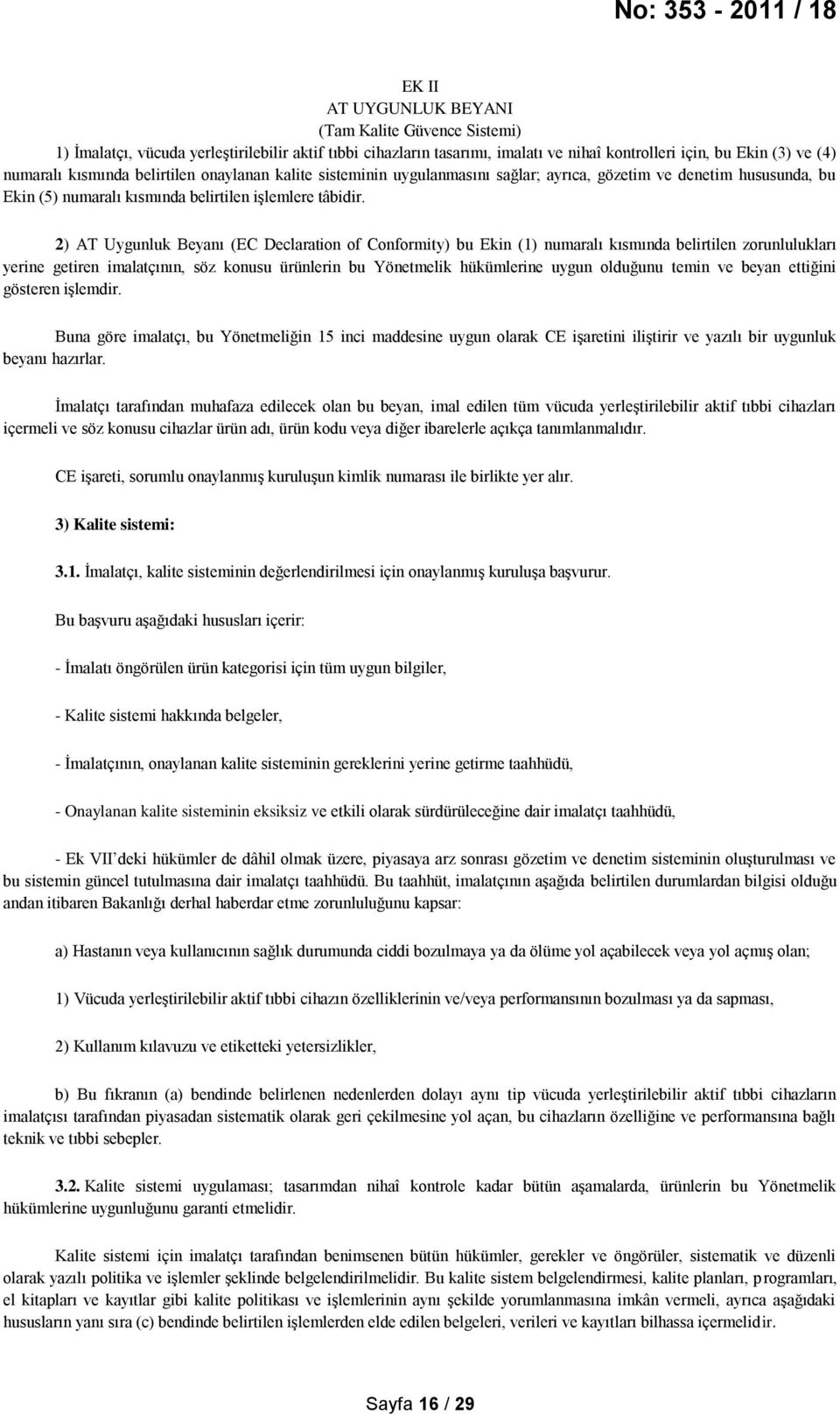 2) AT Uygunluk Beyanı (EC Declaration of Conformity) bu Ekin (1) numaralı kısmında belirtilen zorunlulukları yerine getiren imalatçının, söz konusu ürünlerin bu Yönetmelik hükümlerine uygun olduğunu