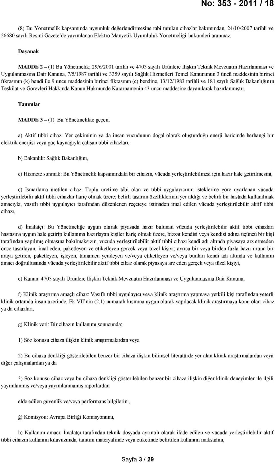 Dayanak MADDE 2 (1) Bu Yönetmelik; 29/6/2001 tarihli ve 4703 sayılı Ürünlere İlişkin Teknik Mevzuatın Hazırlanması ve Uygulanmasına Dair Kanuna, 7/5/1987 tarihli ve 3359 sayılı Sağlık Hizmetleri