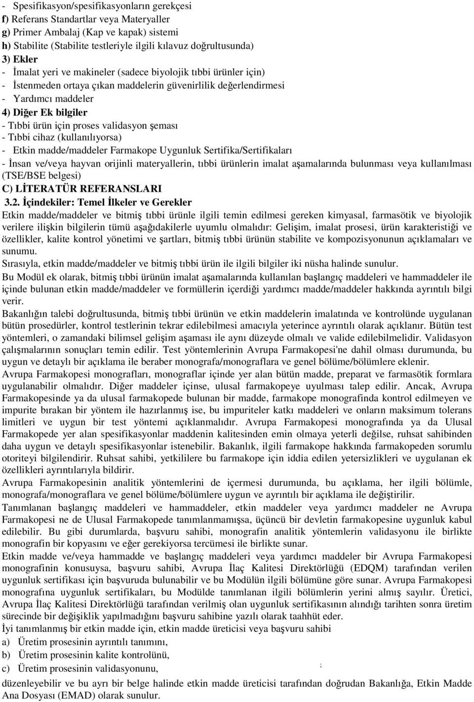 validasyon eması - Tıbbi cihaz (kullanılıyorsa) - Etkin madde/maddeler Farmakope Uygunluk Sertifika/Sertifikaları - nsan ve/veya hayvan orijinli materyallerin, tıbbi ürünlerin imalat aamalarında