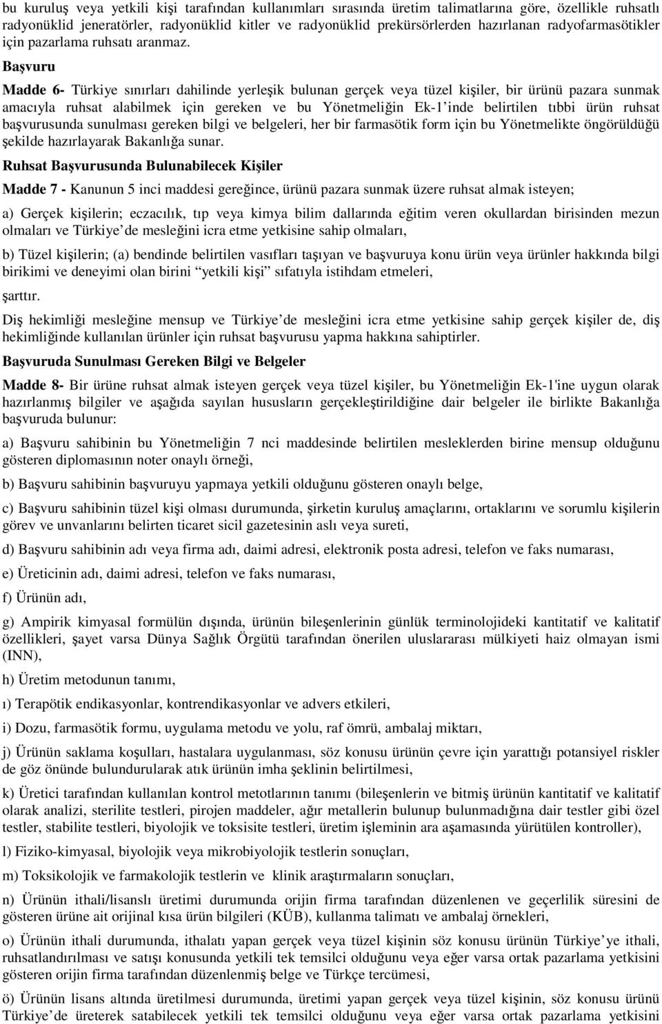 Bavuru Madde 6- Türkiye sınırları dahilinde yerleik bulunan gerçek veya tüzel kiiler, bir ürünü pazara sunmak amacıyla ruhsat alabilmek için gereken ve bu Yönetmeliin Ek-1 inde belirtilen tıbbi ürün