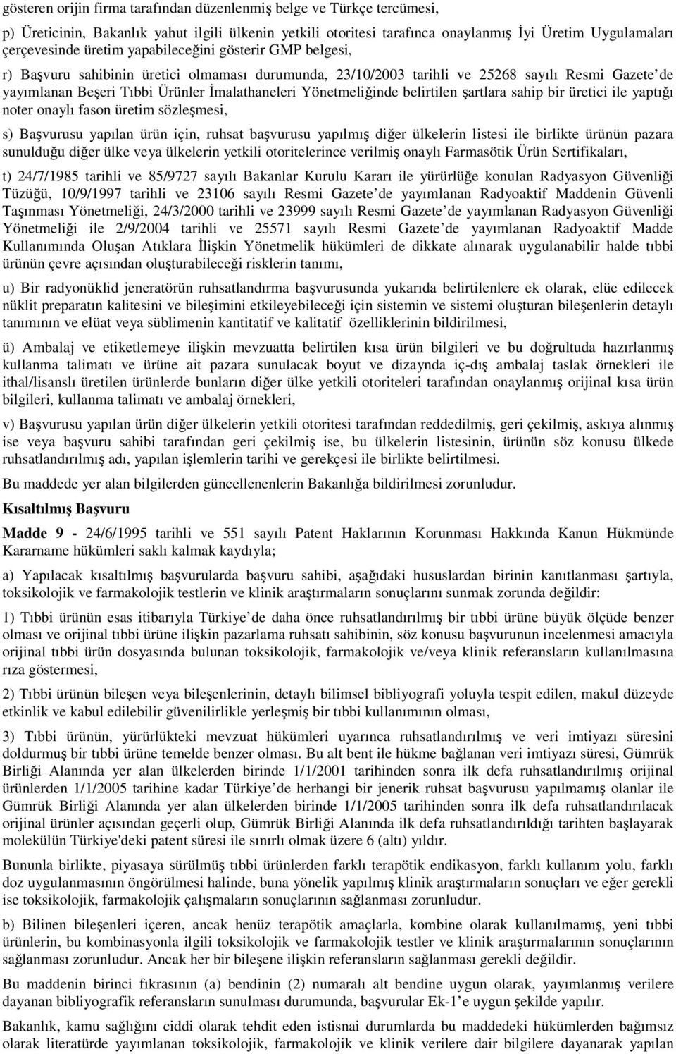 belirtilen artlara sahip bir üretici ile yaptıı noter onaylı fason üretim sözlemesi, s) Bavurusu yapılan ürün için, ruhsat bavurusu yapılmı dier ülkelerin listesi ile birlikte ürünün pazara sunulduu