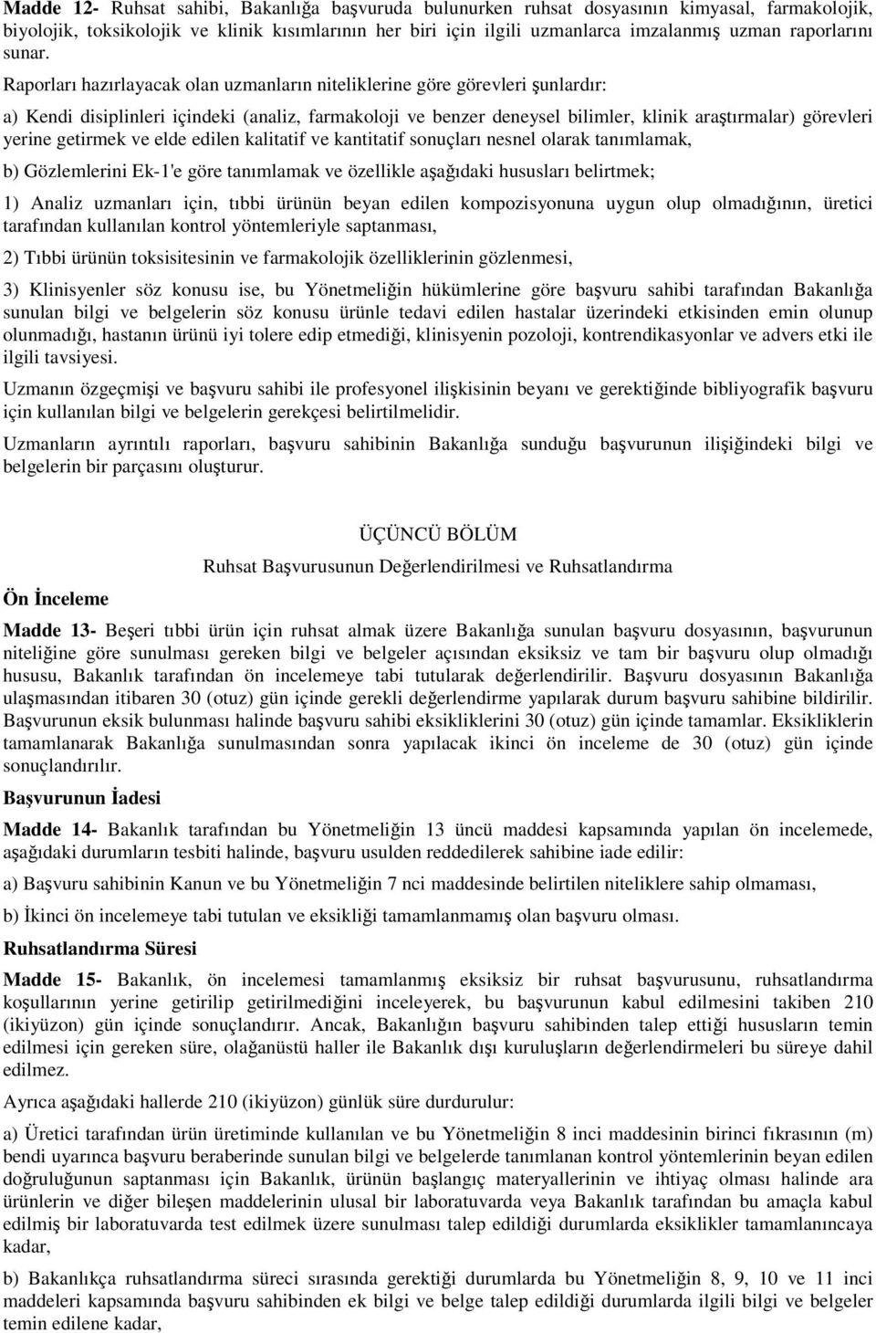 Raporları hazırlayacak olan uzmanların niteliklerine göre görevleri unlardır: a) Kendi disiplinleri içindeki (analiz, farmakoloji ve benzer deneysel bilimler, klinik aratırmalar) görevleri yerine