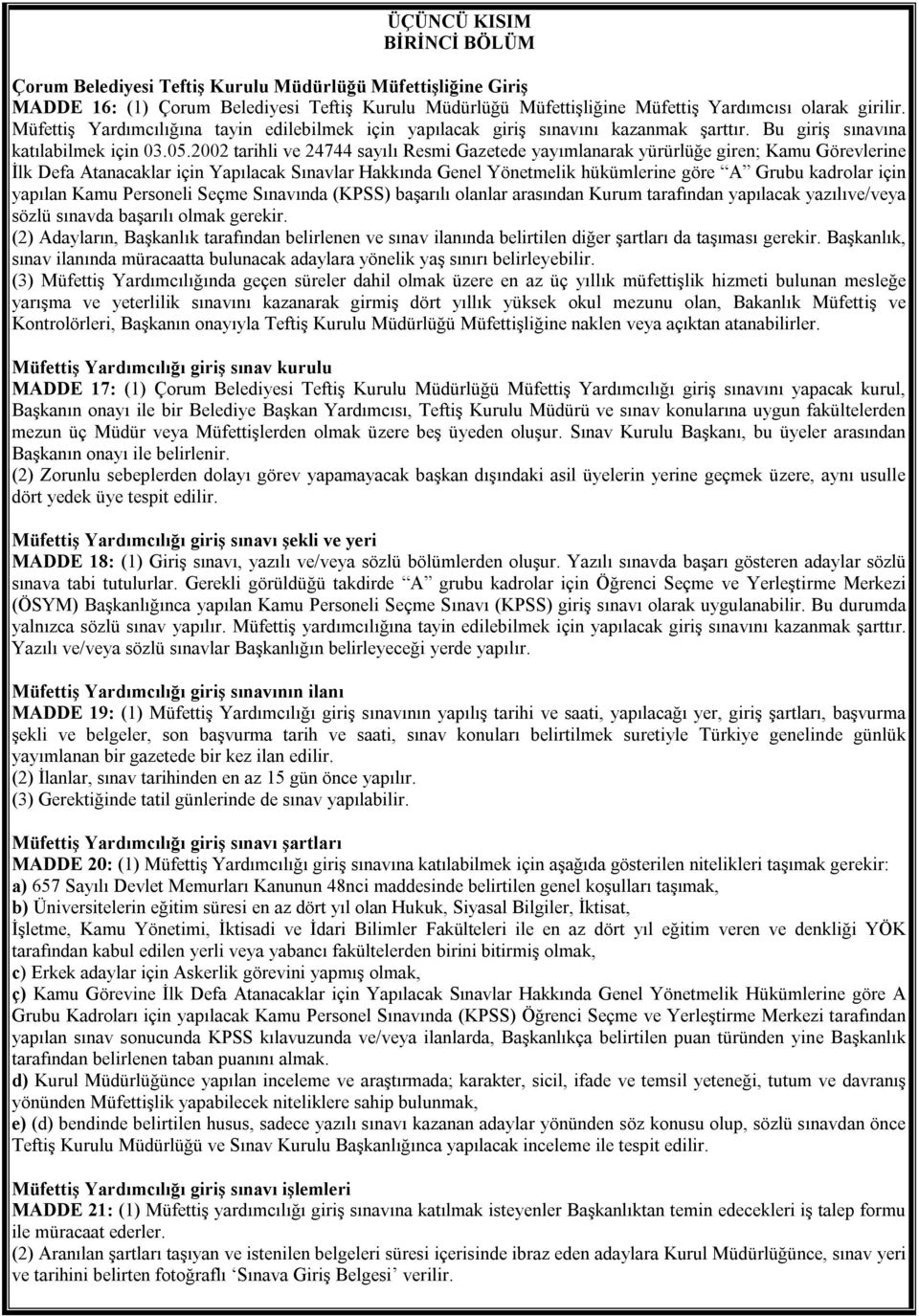 2002 tarihli ve 24744 sayılı Resmi Gazetede yayımlanarak yürürlüğe giren; Kamu Görevlerine İlk Defa Atanacaklar için Yapılacak Sınavlar Hakkında Genel Yönetmelik hükümlerine göre A Grubu kadrolar