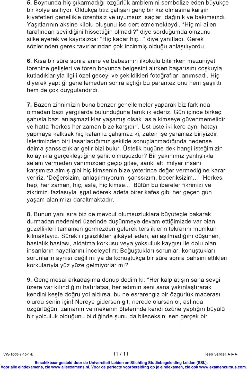 Hiç mi ailen tarafından sevildiğini hissettiğin olmadı? diye sorduğumda omzunu silkeleyerek ve kayıtsızca: Hiç kadar hiç... diye yanıtladı.