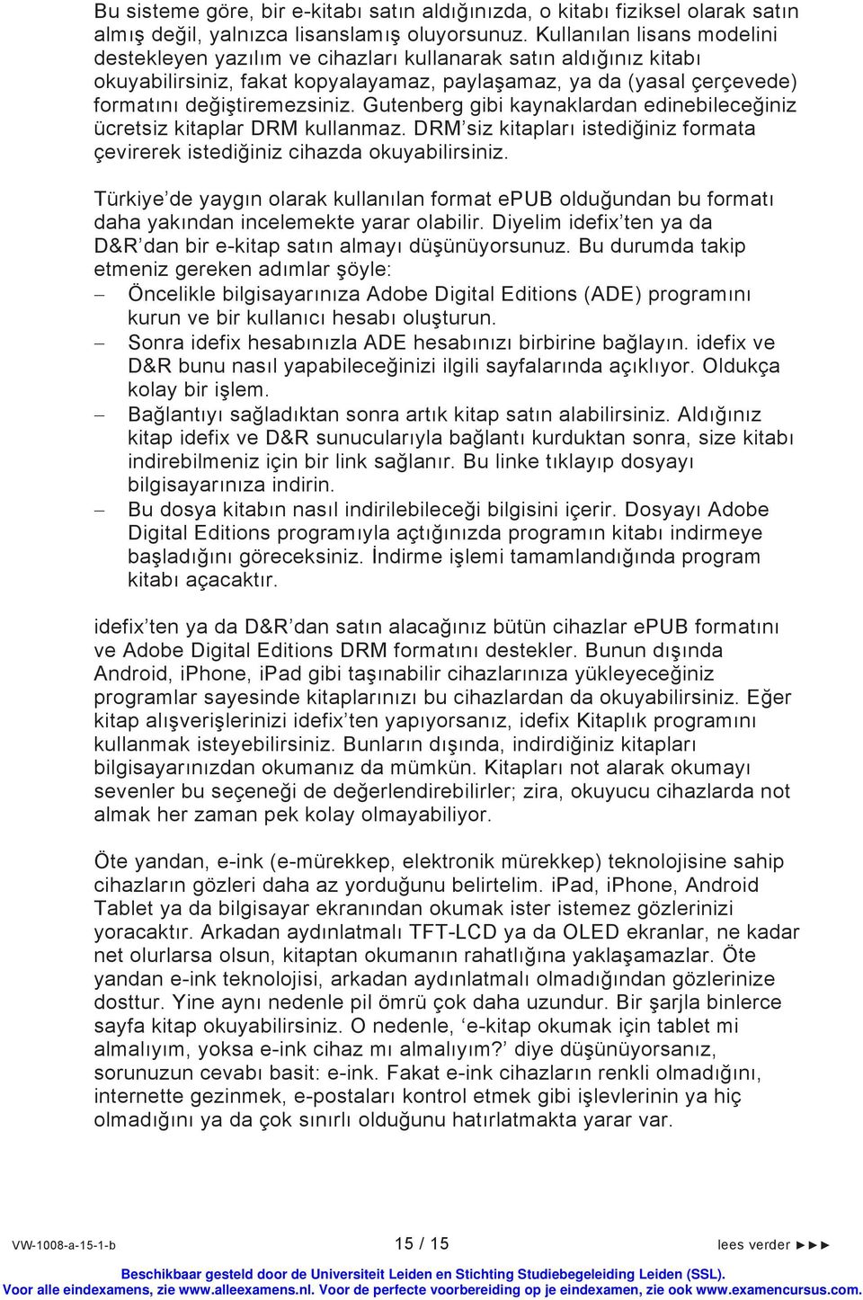 Gutenberg gibi kaynaklardan edinebileceğiniz ücretsiz kitaplar DRM kullanmaz. DRM siz kitapları istediğiniz formata çevirerek istediğiniz cihazda okuyabilirsiniz.