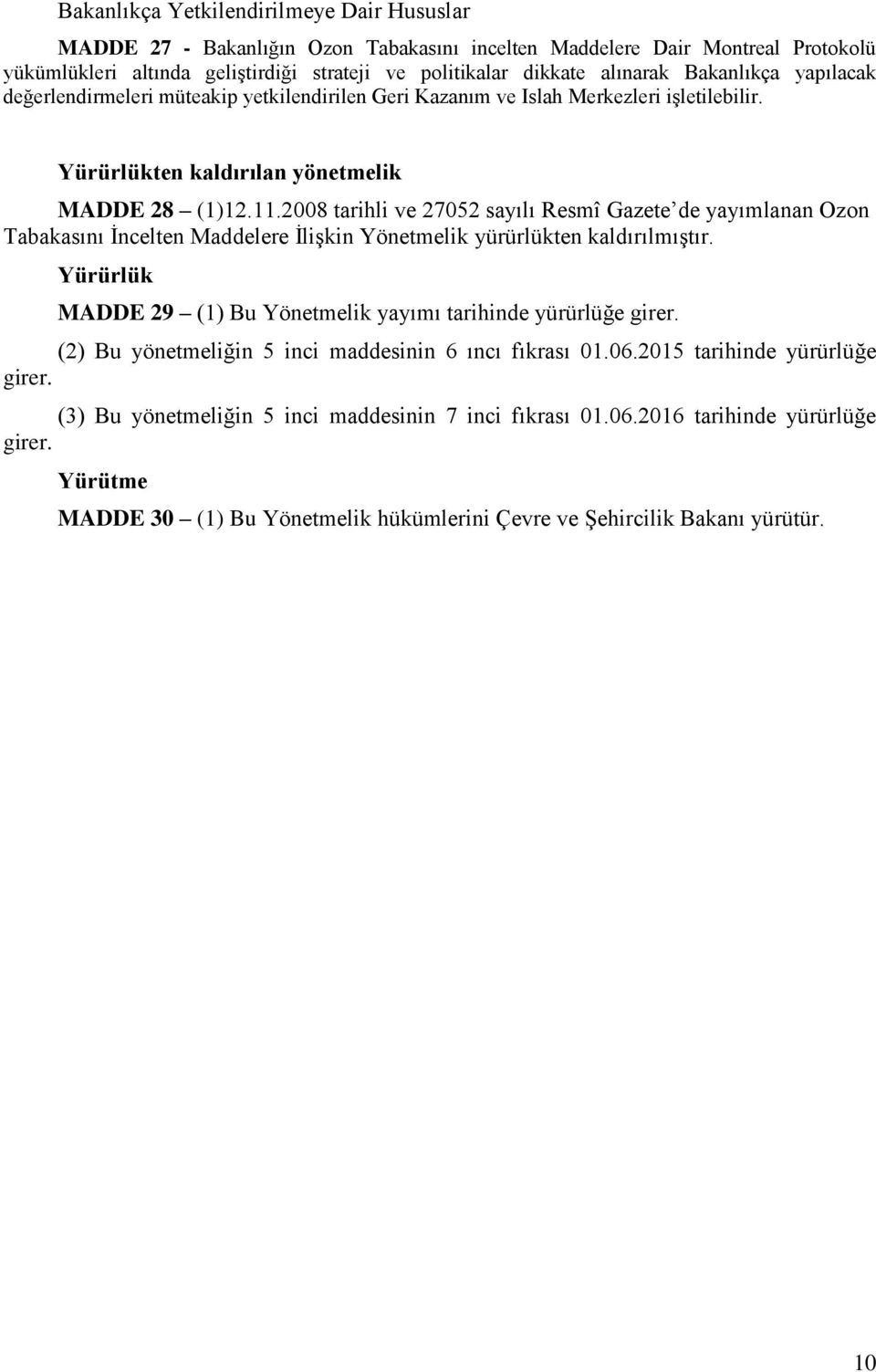 2008 tarihli ve 27052 sayılı Resmî Gazete de yayımlanan Ozon Tabakasını İncelten Maddelere İlişkin Yönetmelik yürürlükten kaldırılmıştır.