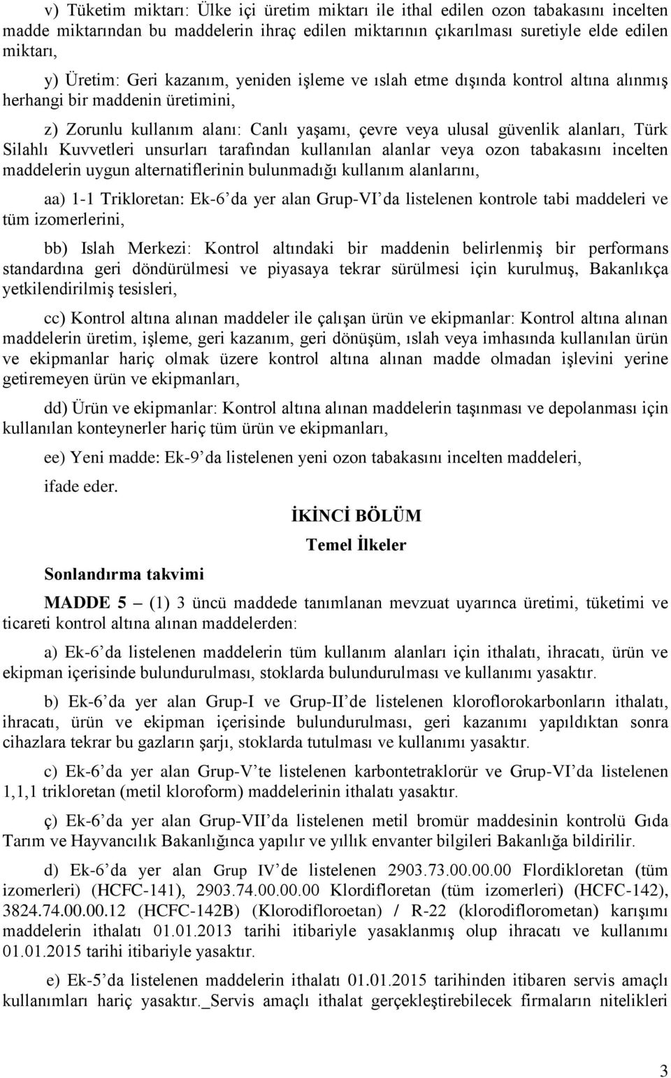 Kuvvetleri unsurları tarafından kullanılan alanlar veya ozon tabakasını incelten maddelerin uygun alternatiflerinin bulunmadığı kullanım alanlarını, aa) 1-1 Trikloretan: Ek-6 da yer alan Grup-VI da