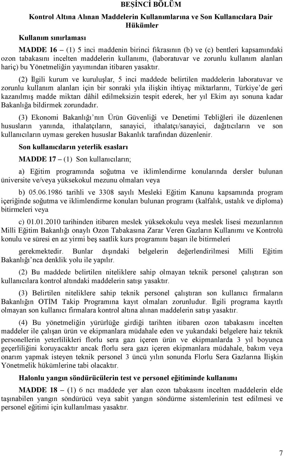 (2) İlgili kurum ve kuruluşlar, 5 inci maddede belirtilen maddelerin laboratuvar ve zorunlu kullanım alanları için bir sonraki yıla ilişkin ihtiyaç miktarlarını, Türkiye de geri kazanılmış madde