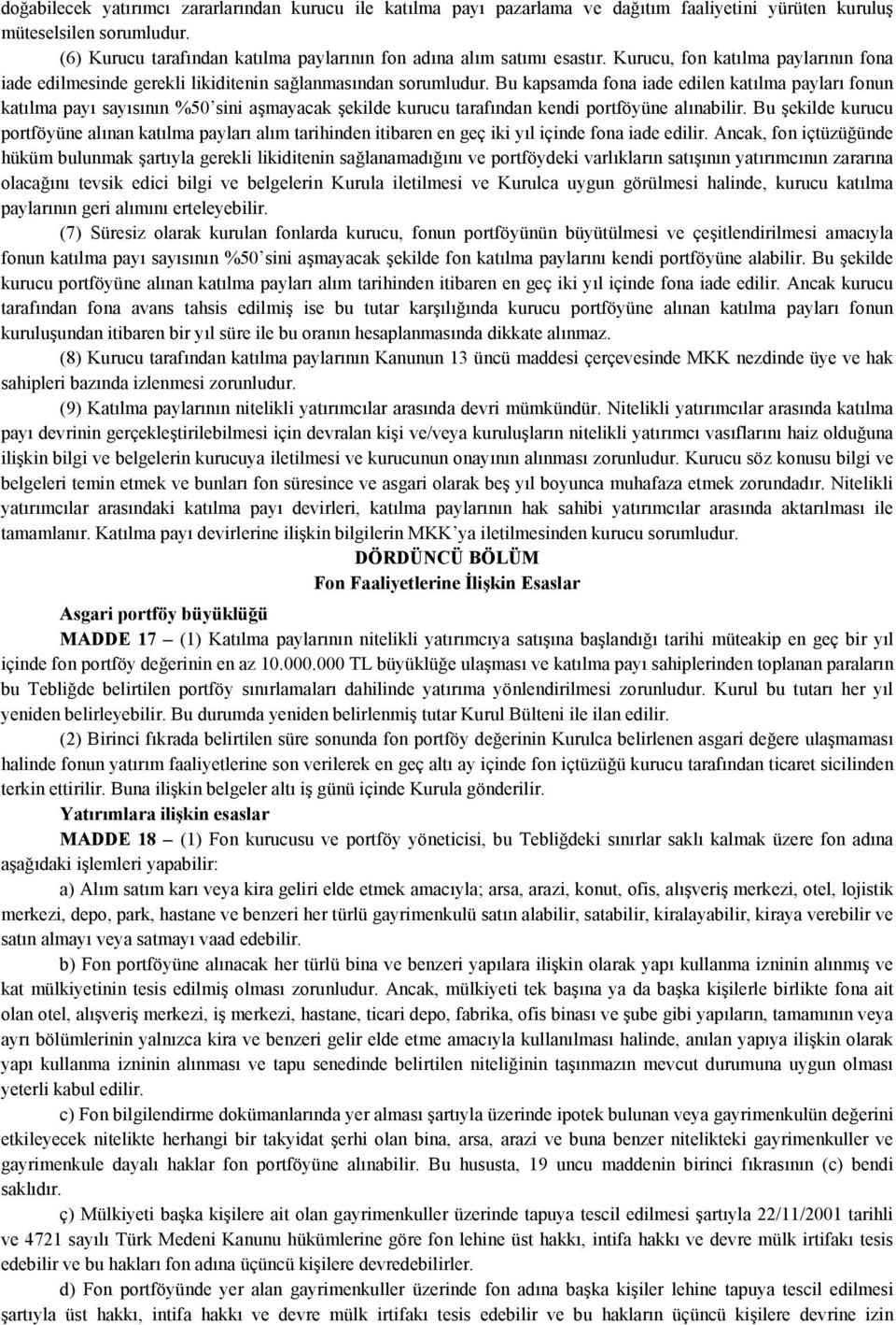 Bu kapsamda fona iade edilen katılma payları fonun katılma payı sayısının %50 sini aşmayacak şekilde kurucu tarafından kendi portföyüne alınabilir.