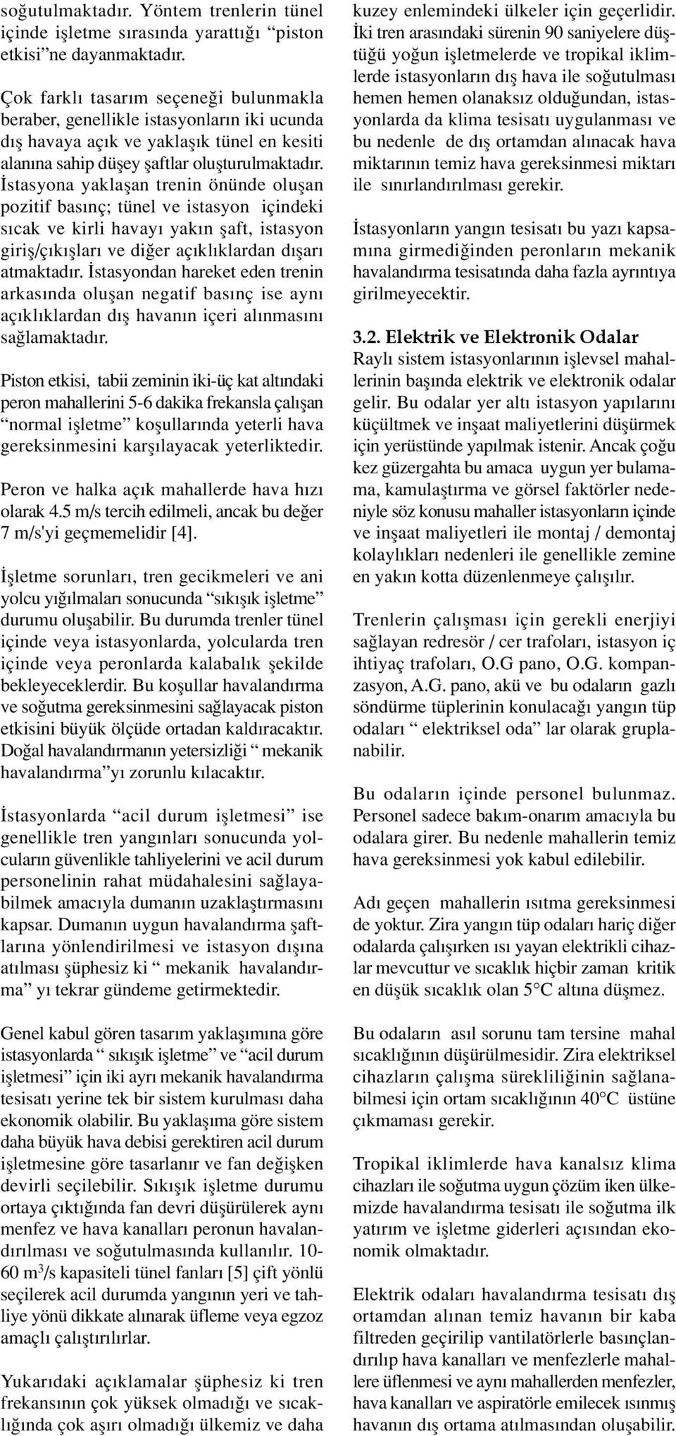 stasyona yaklaflan trenin önünde oluflan pozitif bas nç; tünel ve istasyon içindeki s cak ve kirli havay yak n flaft, istasyon girifl/ç k fllar ve di er aç kl klardan d flar atmaktad r.