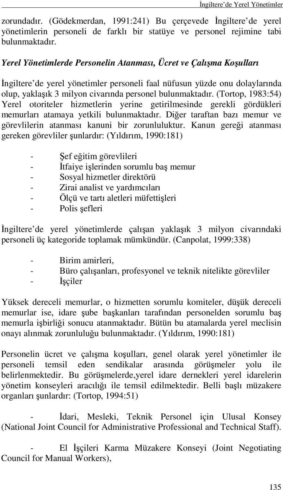 (Tortop, 1983:54) Yerel otoriteler hizmetlerin yerine getirilmesinde gerekli gördükleri memurları atamaya yetkili bulunmaktadır.